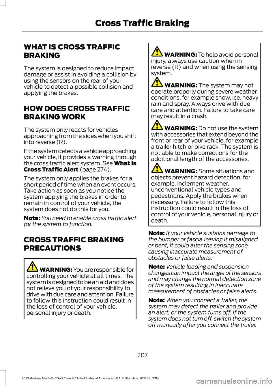 FORD MUSTANG MACH E 2023 Owners Manual WHAT IS CROSS TRAFFIC
BRAKING
The system is designed to reduce impactdamage or assist in avoiding a collision byusing the sensors on the rear of yourvehicle to detect a possible collision andapplying FORD MUSTANG MACH E 2023 Owners Manual WHAT IS CROSS TRAFFIC
BRAKING
The system is designed to reduce impactdamage or assist in avoiding a collision byusing the sensors on the rear of yourvehicle to detect a possible collision andapplying