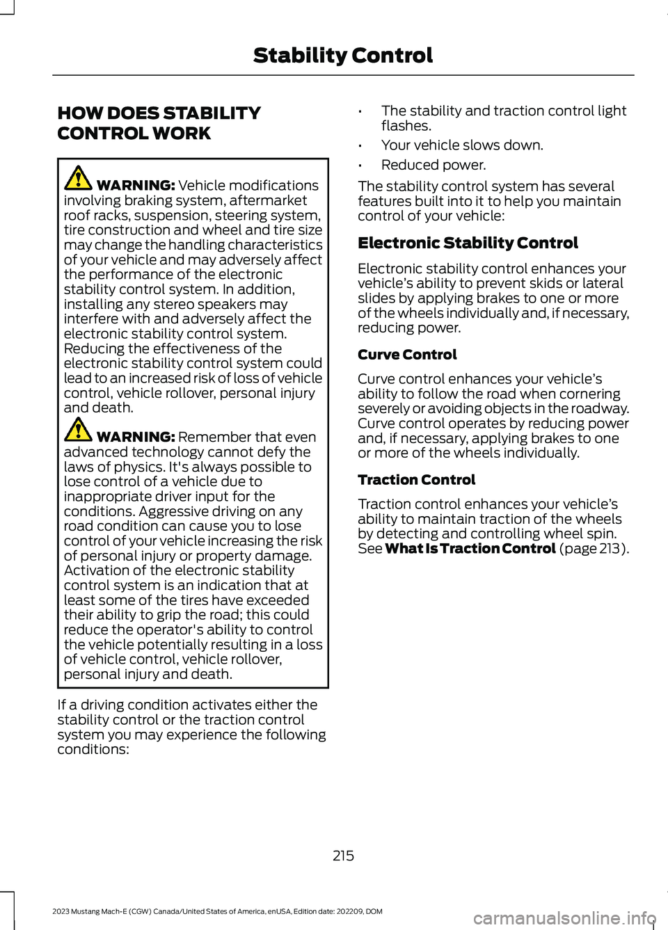 FORD MUSTANG MACH E 2023 Owners Manual HOW DOES STABILITY
CONTROL WORK
WARNING: Vehicle modificationsinvolving braking system, aftermarketroof racks, suspension, steering system,tire construction and wheel and tire sizemay change the handl FORD MUSTANG MACH E 2023 Owners Manual HOW DOES STABILITY
CONTROL WORK
WARNING: Vehicle modificationsinvolving braking system, aftermarketroof racks, suspension, steering system,tire construction and wheel and tire sizemay change the handl