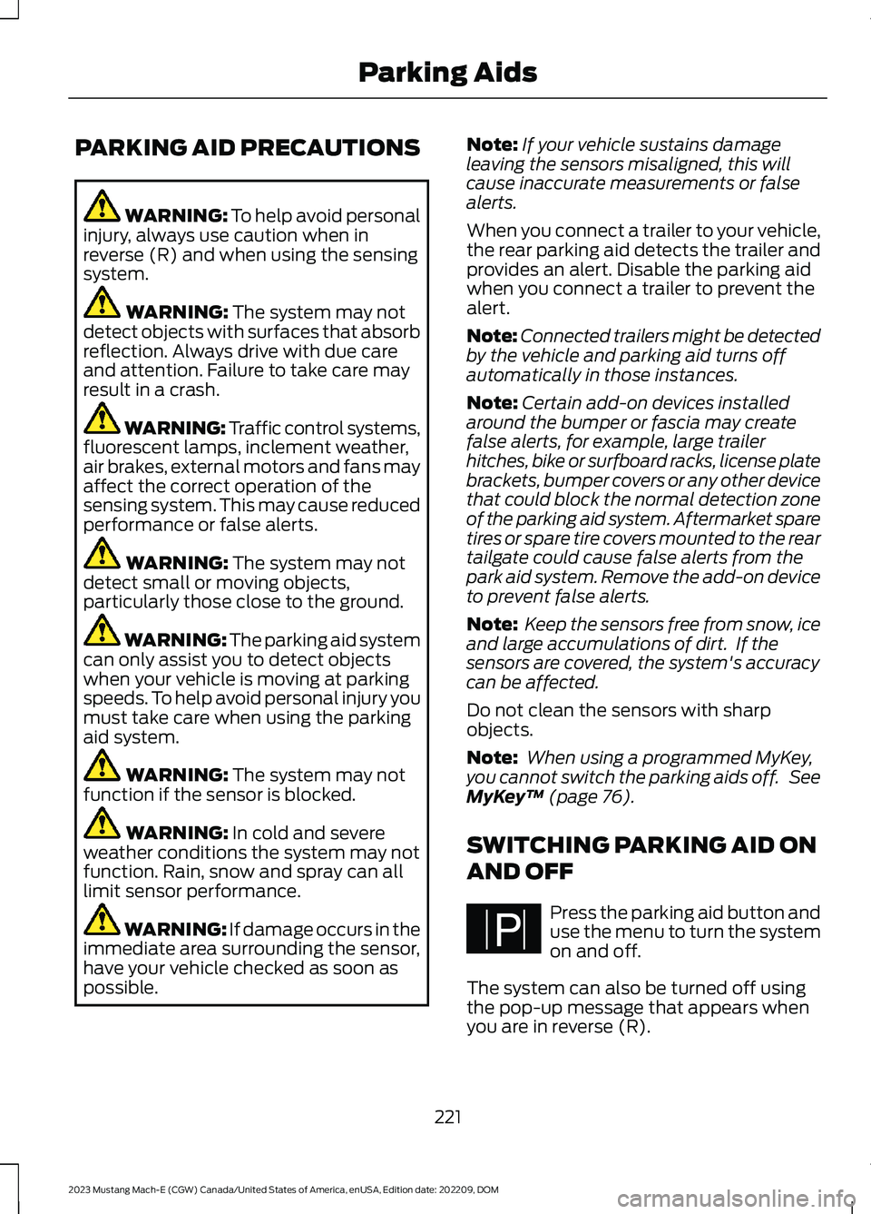 FORD MUSTANG MACH E 2023 Owners Manual PARKING AID PRECAUTIONS
WARNING: To help avoid personalinjury, always use caution when inreverse (R) and when using the sensingsystem.
WARNING: The system may notdetect objects with surfaces that abso FORD MUSTANG MACH E 2023 Owners Manual PARKING AID PRECAUTIONS
WARNING: To help avoid personalinjury, always use caution when inreverse (R) and when using the sensingsystem.
WARNING: The system may notdetect objects with surfaces that abso