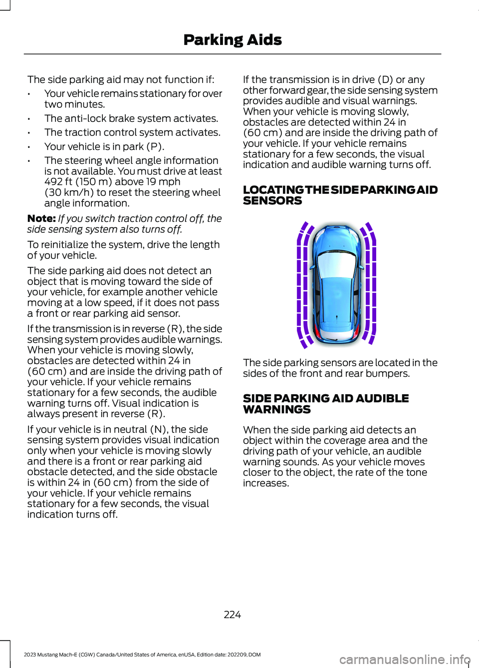 FORD MUSTANG MACH E 2023  Owners Manual The side parking aid may not function if:
•Your vehicle remains stationary for overtwo minutes.
•The anti-lock brake system activates.
•The traction control system activates.
•Your vehicle is 