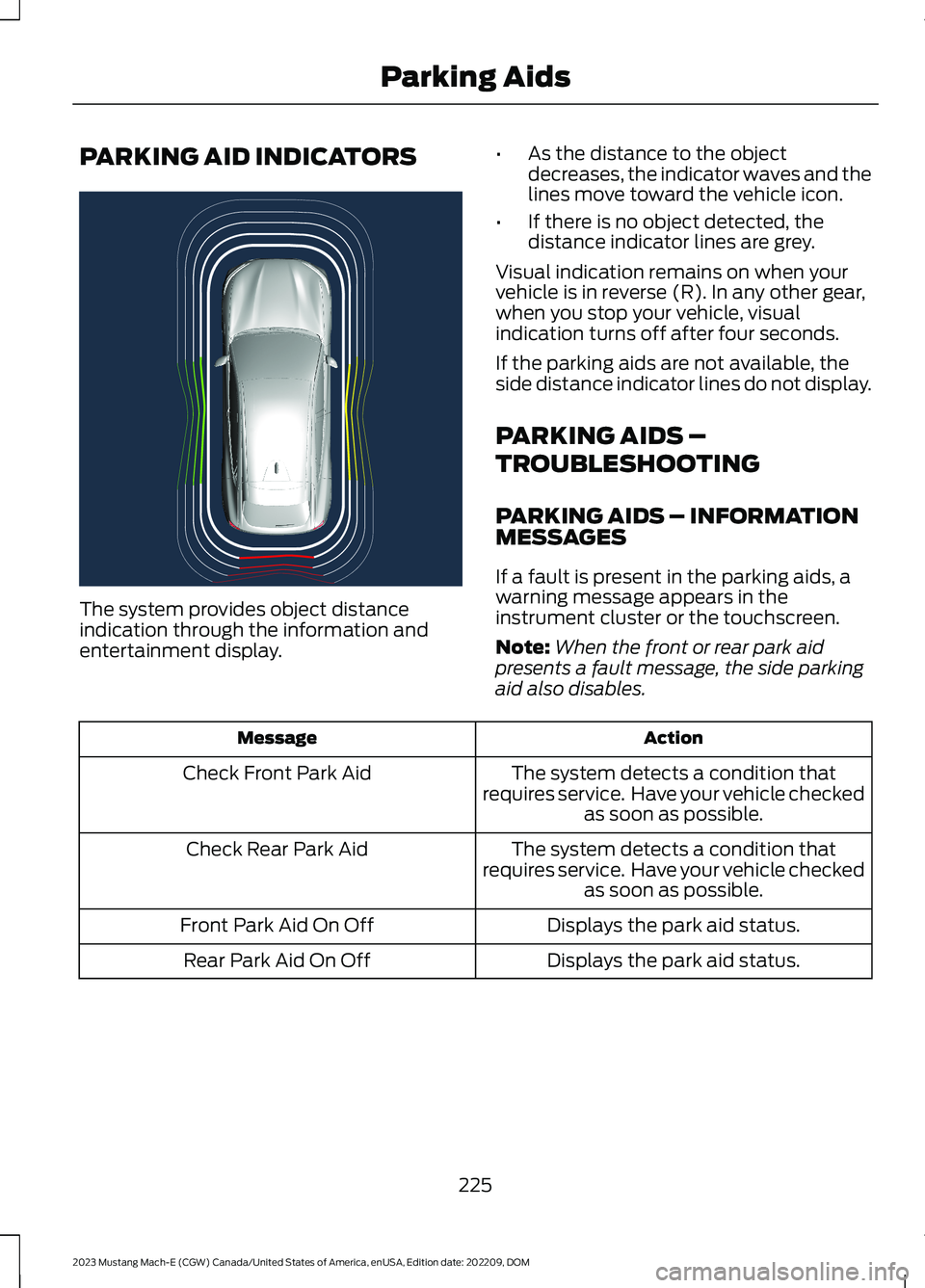 FORD MUSTANG MACH E 2023 Owners Manual PARKING AID INDICATORS
The system provides object distanceindication through the information andentertainment display.
•As the distance to the objectdecreases, the indicator waves and thelines move FORD MUSTANG MACH E 2023 Owners Manual PARKING AID INDICATORS
The system provides object distanceindication through the information andentertainment display.
•As the distance to the objectdecreases, the indicator waves and thelines move