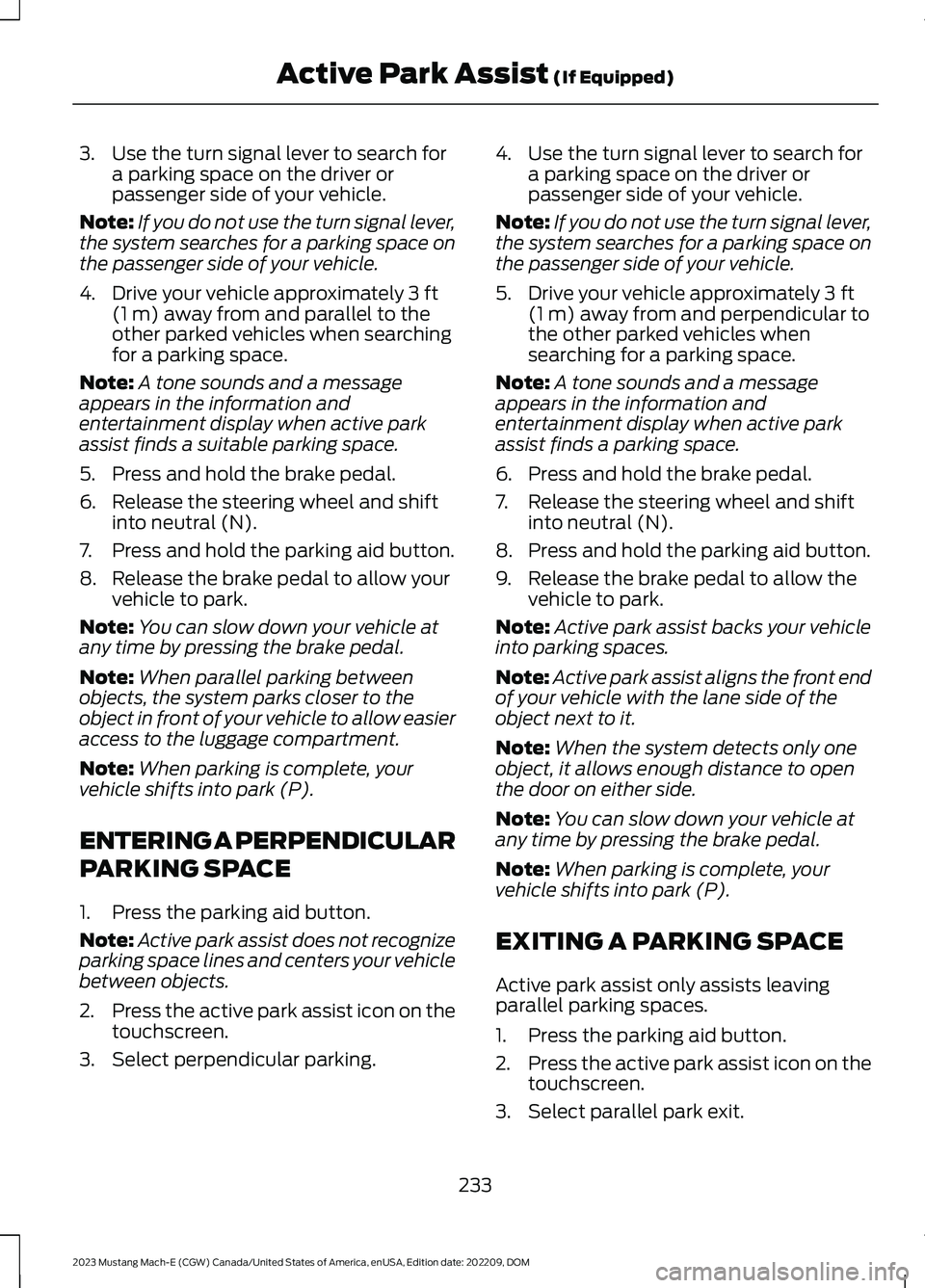 FORD MUSTANG MACH E 2023 Service Manual 3.Use the turn signal lever to search fora parking space on the driver orpassenger side of your vehicle.
Note:If you do not use the turn signal lever,the system searches for a parking space onthe pass FORD MUSTANG MACH E 2023 Service Manual 3.Use the turn signal lever to search fora parking space on the driver orpassenger side of your vehicle.
Note:If you do not use the turn signal lever,the system searches for a parking space onthe pass