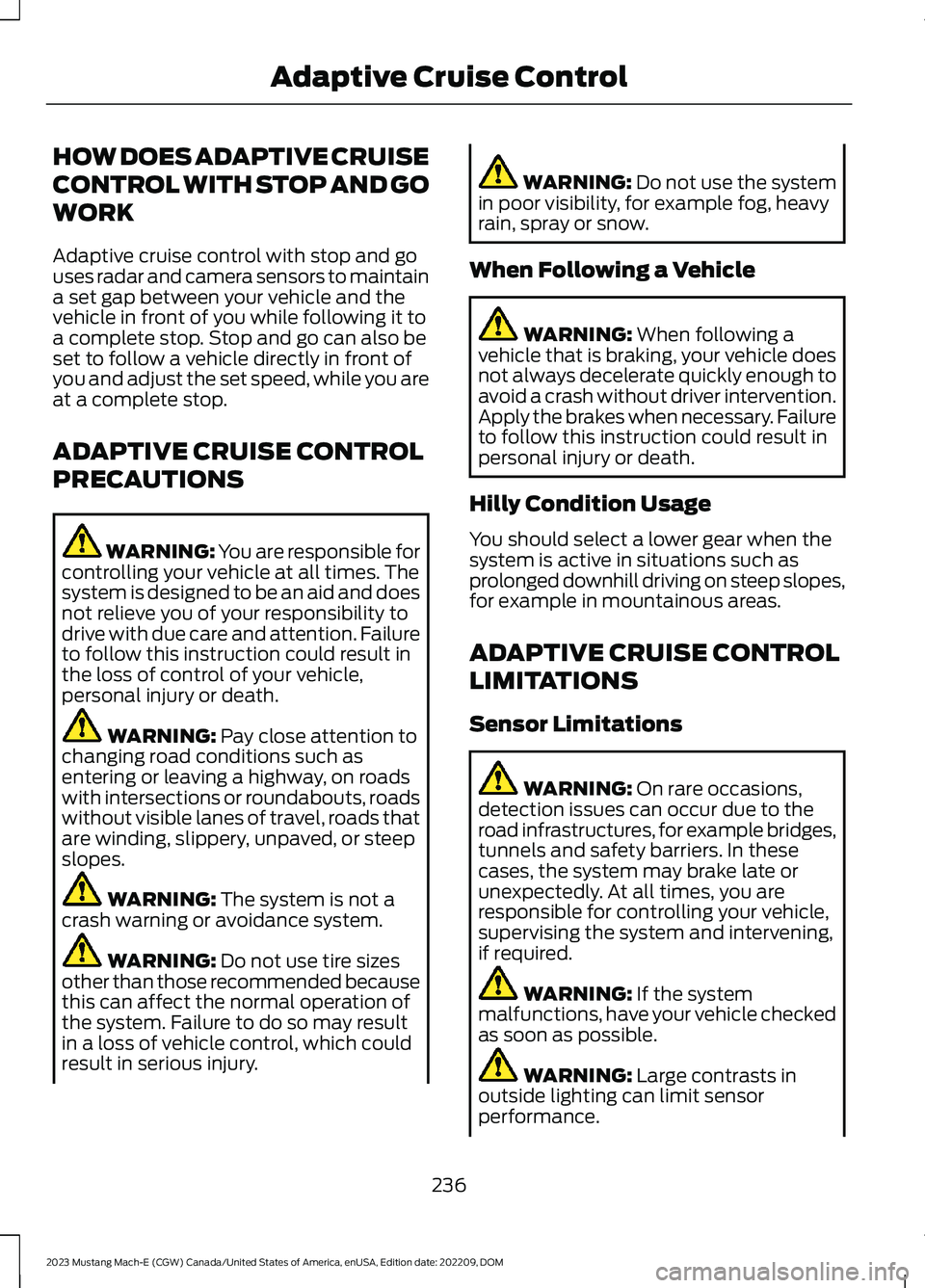 FORD MUSTANG MACH E 2023 Owners Manual HOW DOES ADAPTIVE CRUISE
CONTROL WITH STOP AND GO
WORK
Adaptive cruise control with stop and gouses radar and camera sensors to maintaina set gap between your vehicle and thevehicle in front of you wh FORD MUSTANG MACH E 2023 Owners Manual HOW DOES ADAPTIVE CRUISE
CONTROL WITH STOP AND GO
WORK
Adaptive cruise control with stop and gouses radar and camera sensors to maintaina set gap between your vehicle and thevehicle in front of you wh