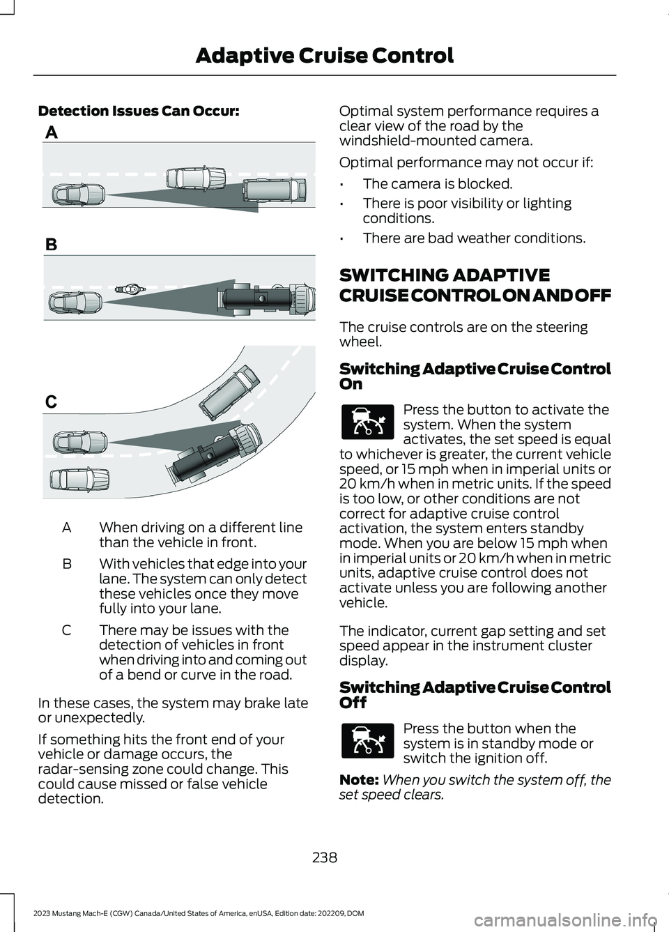 FORD MUSTANG MACH E 2023  Owners Manual Detection Issues Can Occur:
When driving on a different linethan the vehicle in front.A
With vehicles that edge into yourlane. The system can only detectthese vehicles once they movefully into your la