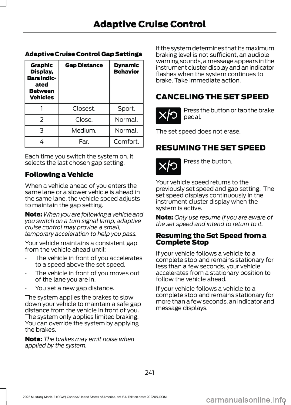 FORD MUSTANG MACH E 2023 Service Manual Adaptive Cruise Control Gap Settings
DynamicBehaviorGap DistanceGraphicDisplay,Bars Indic-atedBetweenVehicles
Sport.Closest.1
Normal.Close.2
Normal.Medium.3
Comfort.Far.4
Each time you switch the syst FORD MUSTANG MACH E 2023 Service Manual Adaptive Cruise Control Gap Settings
DynamicBehaviorGap DistanceGraphicDisplay,Bars Indic-atedBetweenVehicles
Sport.Closest.1
Normal.Close.2
Normal.Medium.3
Comfort.Far.4
Each time you switch the syst