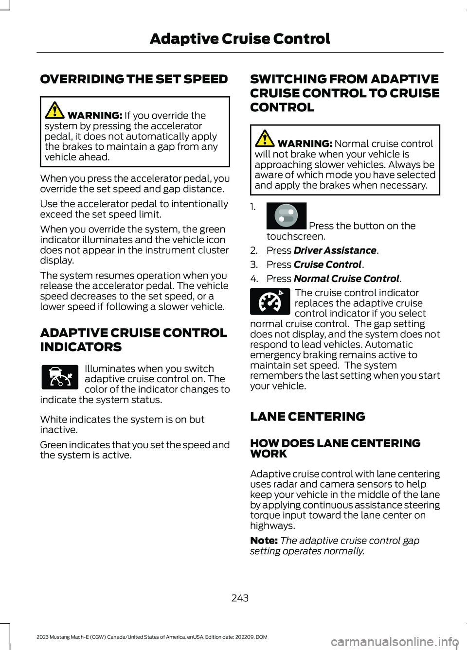 FORD MUSTANG MACH E 2023 Service Manual OVERRIDING THE SET SPEED
WARNING: If you override thesystem by pressing the acceleratorpedal, it does not automatically applythe brakes to maintain a gap from anyvehicle ahead.
When you press the acce FORD MUSTANG MACH E 2023 Service Manual OVERRIDING THE SET SPEED
WARNING: If you override thesystem by pressing the acceleratorpedal, it does not automatically applythe brakes to maintain a gap from anyvehicle ahead.
When you press the acce
