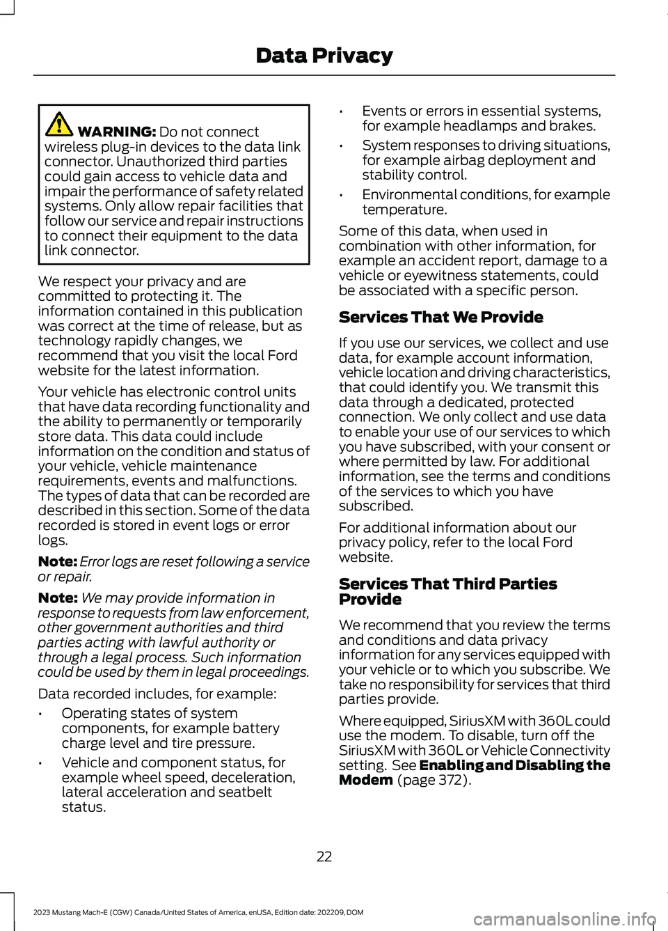 FORD MUSTANG MACH E 2023  Owners Manual WARNING: Do not connectwireless plug-in devices to the data linkconnector. Unauthorized third partiescould gain access to vehicle data andimpair the performance of safety relatedsystems. Only allow re