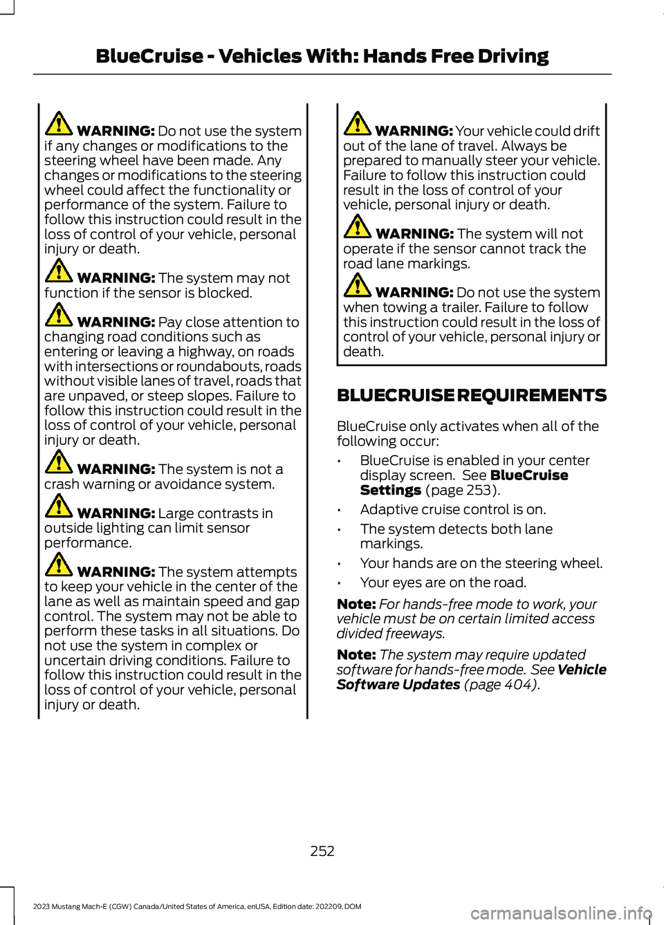 FORD MUSTANG MACH E 2023 Service Manual WARNING: Do not use the systemif any changes or modifications to thesteering wheel have been made. Anychanges or modifications to the steeringwheel could affect the functionality orperformance of the FORD MUSTANG MACH E 2023 Service Manual WARNING: Do not use the systemif any changes or modifications to thesteering wheel have been made. Anychanges or modifications to the steeringwheel could affect the functionality orperformance of the