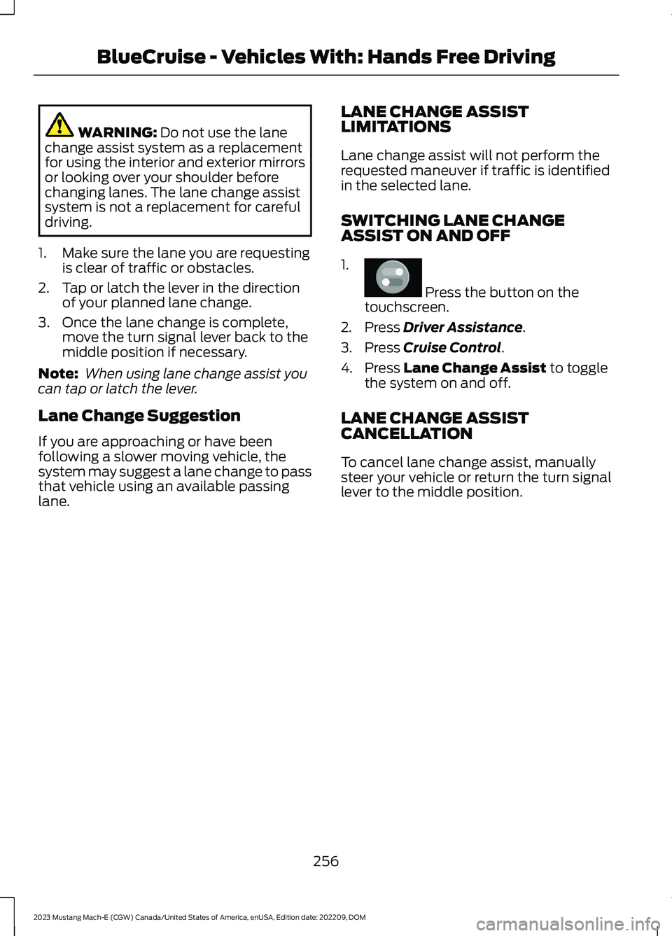 FORD MUSTANG MACH E 2023 Owners Manual WARNING: Do not use the lanechange assist system as a replacementfor using the interior and exterior mirrorsor looking over your shoulder beforechanging lanes. The lane change assistsystem is not a re FORD MUSTANG MACH E 2023 Owners Manual WARNING: Do not use the lanechange assist system as a replacementfor using the interior and exterior mirrorsor looking over your shoulder beforechanging lanes. The lane change assistsystem is not a re