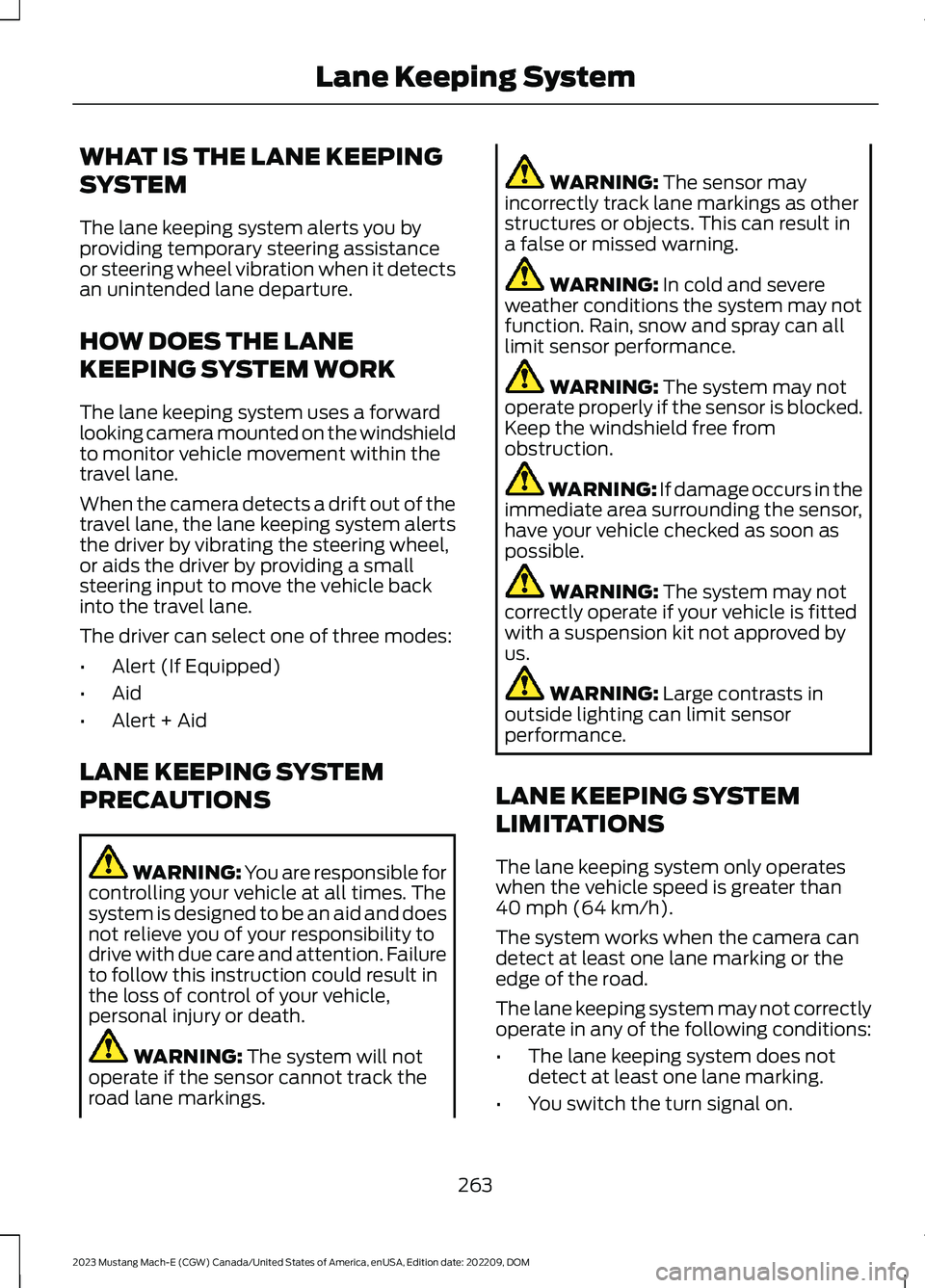 FORD MUSTANG MACH E 2023 Service Manual WHAT IS THE LANE KEEPING
SYSTEM
The lane keeping system alerts you byproviding temporary steering assistanceor steering wheel vibration when it detectsan unintended lane departure.
HOW DOES THE LANE
K FORD MUSTANG MACH E 2023 Service Manual WHAT IS THE LANE KEEPING
SYSTEM
The lane keeping system alerts you byproviding temporary steering assistanceor steering wheel vibration when it detectsan unintended lane departure.
HOW DOES THE LANE
K