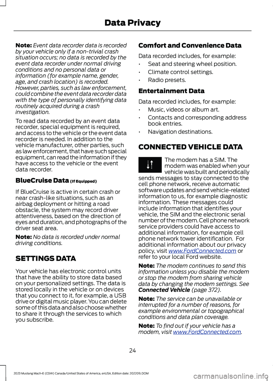 FORD MUSTANG MACH E 2023 Owners Manual Note:Event data recorder data is recordedby your vehicle only if a non-trivial crashsituation occurs; no data is recorded by theevent data recorder under normal drivingconditions and no personal data FORD MUSTANG MACH E 2023 Owners Manual Note:Event data recorder data is recordedby your vehicle only if a non-trivial crashsituation occurs; no data is recorded by theevent data recorder under normal drivingconditions and no personal data