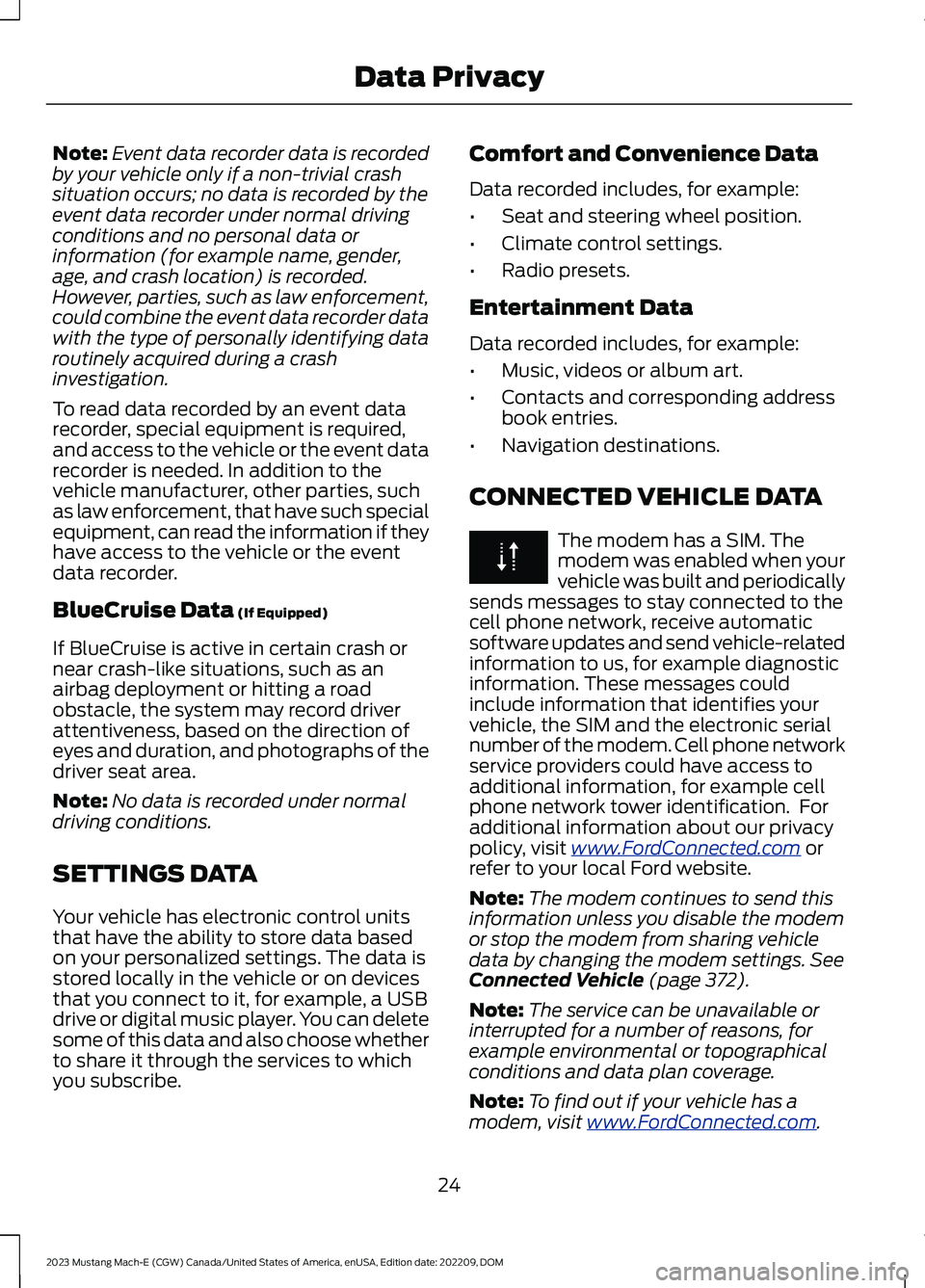 FORD MUSTANG MACH E 2023  Owners Manual Note:Event data recorder data is recordedby your vehicle only if a non-trivial crashsituation occurs; no data is recorded by theevent data recorder under normal drivingconditions and no personal data 