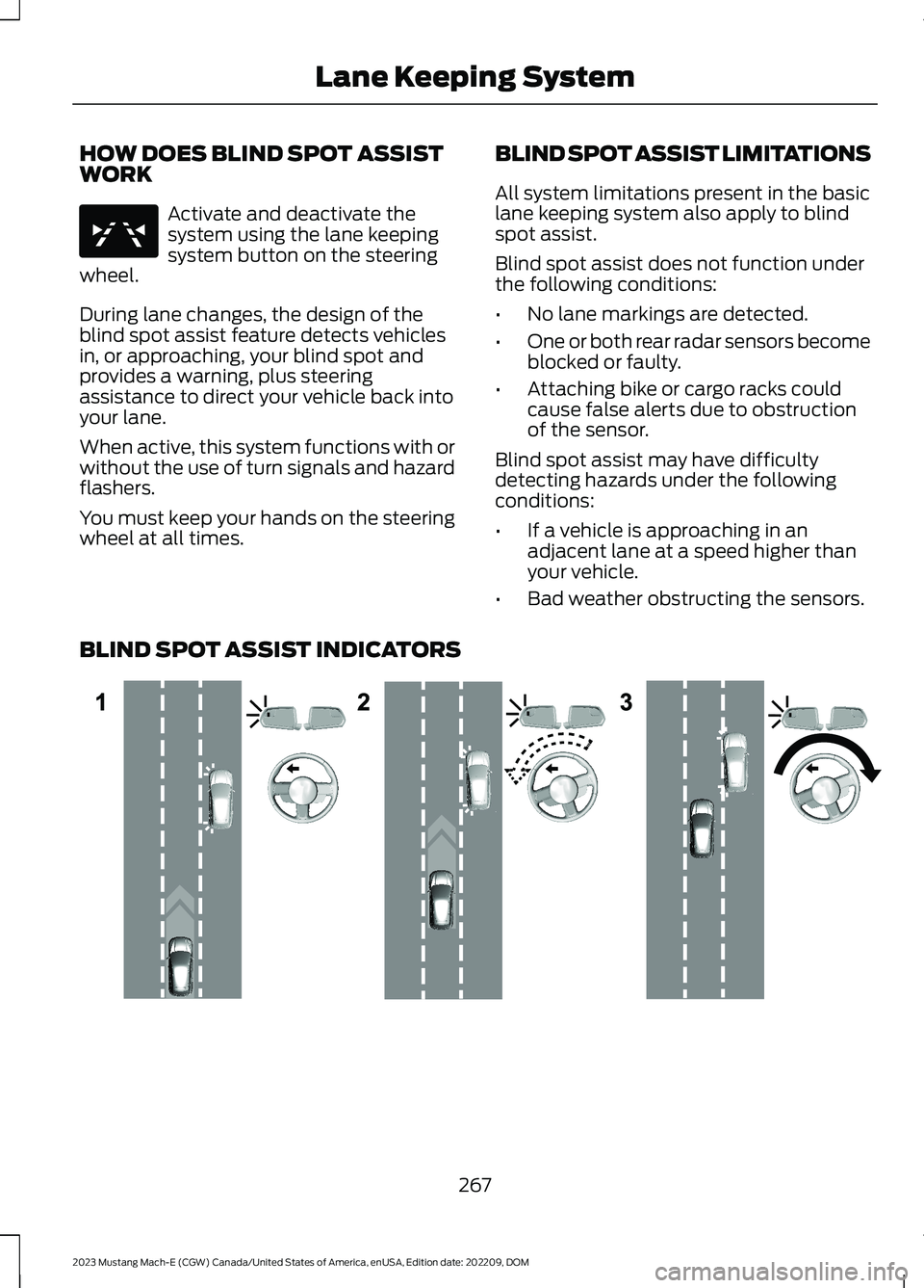 FORD MUSTANG MACH E 2023 Service Manual HOW DOES BLIND SPOT ASSISTWORK
Activate and deactivate thesystem using the lane keepingsystem button on the steeringwheel.
During lane changes, the design of theblind spot assist feature detects vehic FORD MUSTANG MACH E 2023 Service Manual HOW DOES BLIND SPOT ASSISTWORK
Activate and deactivate thesystem using the lane keepingsystem button on the steeringwheel.
During lane changes, the design of theblind spot assist feature detects vehic