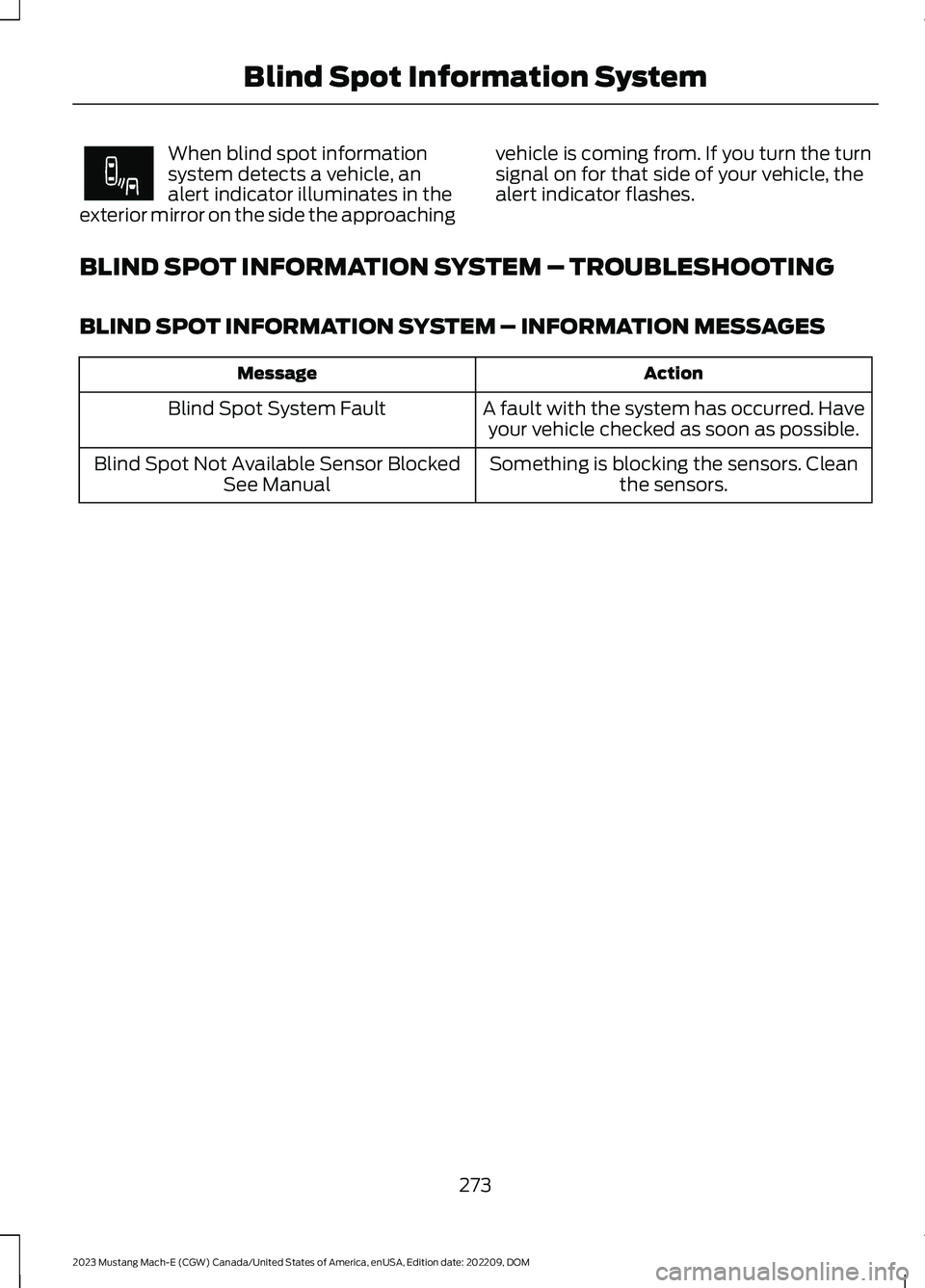 FORD MUSTANG MACH E 2023 Service Manual When blind spot informationsystem detects a vehicle, analert indicator illuminates in theexterior mirror on the side the approaching
vehicle is coming from. If you turn the turnsignal on for that side FORD MUSTANG MACH E 2023 Service Manual When blind spot informationsystem detects a vehicle, analert indicator illuminates in theexterior mirror on the side the approaching
vehicle is coming from. If you turn the turnsignal on for that side