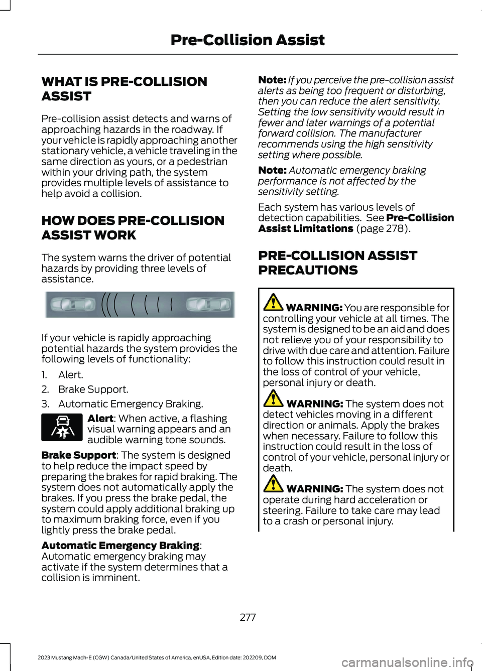 FORD MUSTANG MACH E 2023 Owners Manual WHAT IS PRE-COLLISION
ASSIST
Pre-collision assist detects and warns ofapproaching hazards in the roadway. Ifyour vehicle is rapidly approaching anotherstationary vehicle, a vehicle traveling in thesam FORD MUSTANG MACH E 2023 Owners Manual WHAT IS PRE-COLLISION
ASSIST
Pre-collision assist detects and warns ofapproaching hazards in the roadway. Ifyour vehicle is rapidly approaching anotherstationary vehicle, a vehicle traveling in thesam