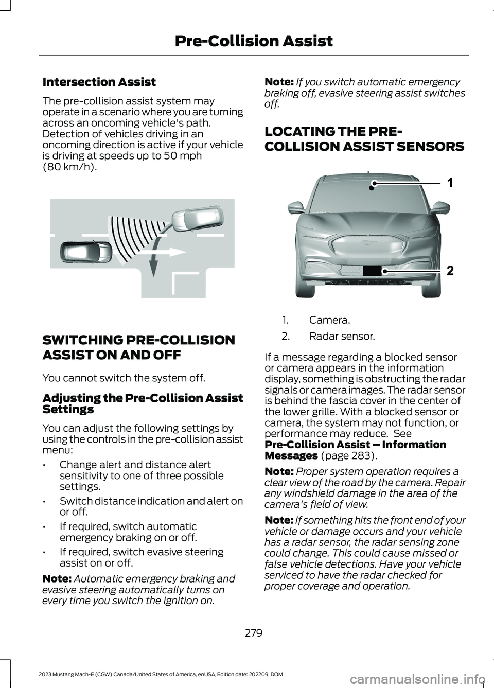 FORD MUSTANG MACH E 2023 Workshop Manual Intersection Assist
The pre-collision assist system mayoperate in a scenario where you are turningacross an oncoming vehicle's path.Detection of vehicles driving in anoncoming direction is active FORD MUSTANG MACH E 2023 Workshop Manual Intersection Assist
The pre-collision assist system mayoperate in a scenario where you are turningacross an oncoming vehicle's path.Detection of vehicles driving in anoncoming direction is active