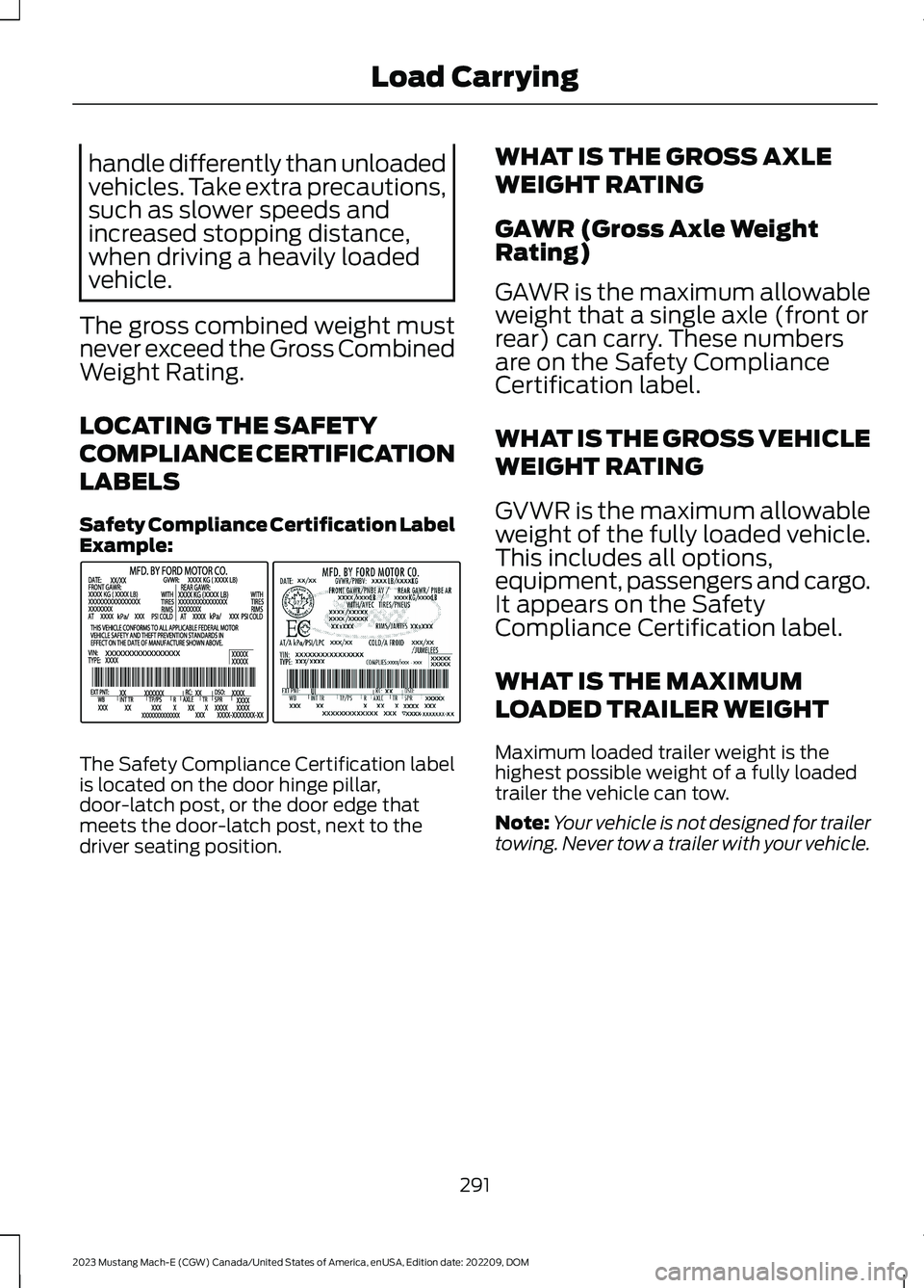FORD MUSTANG MACH E 2023 Owners Manual handle differently than unloadedvehicles. Take extra precautions,such as slower speeds andincreased stopping distance,when driving a heavily loadedvehicle.
The gross combined weight mustnever exceed t FORD MUSTANG MACH E 2023 Owners Manual handle differently than unloadedvehicles. Take extra precautions,such as slower speeds andincreased stopping distance,when driving a heavily loadedvehicle.
The gross combined weight mustnever exceed t