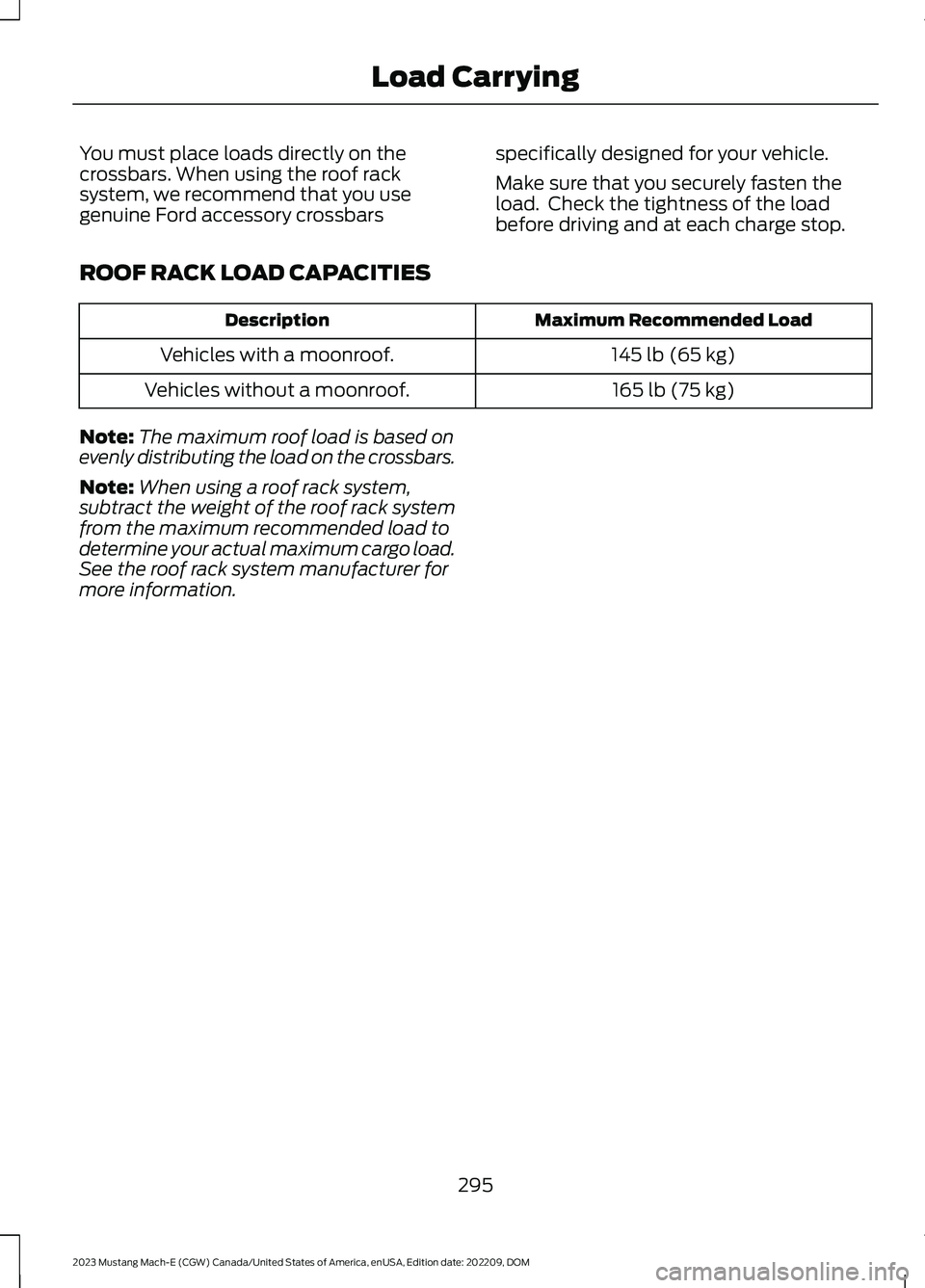 FORD MUSTANG MACH E 2023 Owners Manual You must place loads directly on thecrossbars. When using the roof racksystem, we recommend that you usegenuine Ford accessory crossbars
specifically designed for your vehicle.
Make sure that you secu FORD MUSTANG MACH E 2023 Owners Manual You must place loads directly on thecrossbars. When using the roof racksystem, we recommend that you usegenuine Ford accessory crossbars
specifically designed for your vehicle.
Make sure that you secu