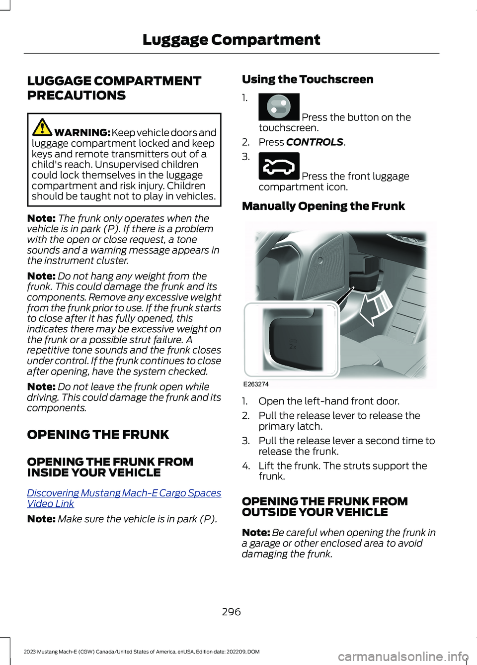 FORD MUSTANG MACH E 2023 Owners Manual LUGGAGE COMPARTMENT
PRECAUTIONS
WARNING: Keep vehicle doors andluggage compartment locked and keepkeys and remote transmitters out of achild's reach. Unsupervised childrencould lock themselves in FORD MUSTANG MACH E 2023 Owners Manual LUGGAGE COMPARTMENT
PRECAUTIONS
WARNING: Keep vehicle doors andluggage compartment locked and keepkeys and remote transmitters out of achild's reach. Unsupervised childrencould lock themselves in