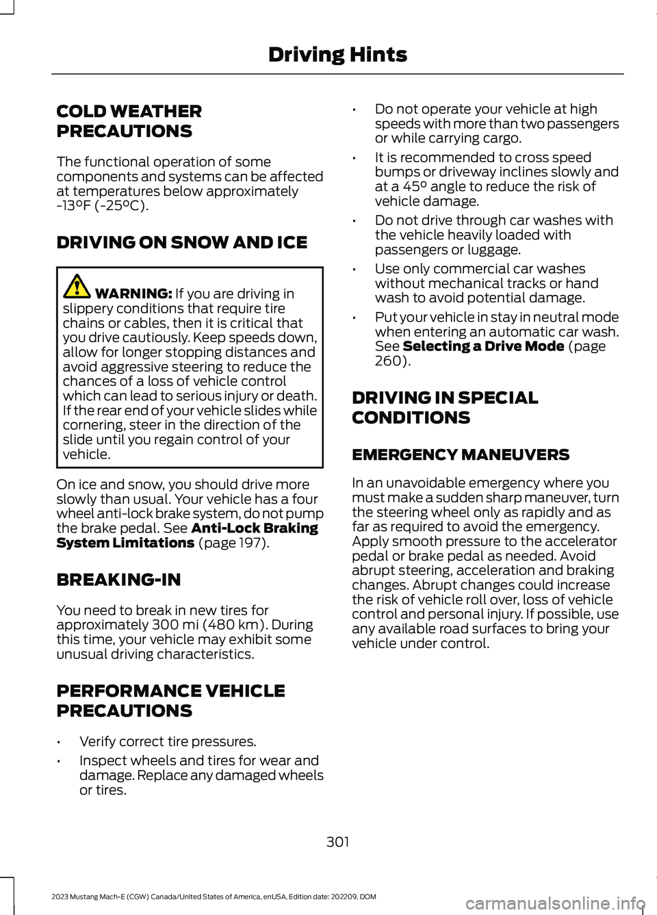 FORD MUSTANG MACH E 2023 Owners Manual COLD WEATHER
PRECAUTIONS
The functional operation of somecomponents and systems can be affectedat temperatures below approximately-13°F (-25°C).
DRIVING ON SNOW AND ICE
WARNING: If you are driving i FORD MUSTANG MACH E 2023 Owners Manual COLD WEATHER
PRECAUTIONS
The functional operation of somecomponents and systems can be affectedat temperatures below approximately-13°F (-25°C).
DRIVING ON SNOW AND ICE
WARNING: If you are driving i