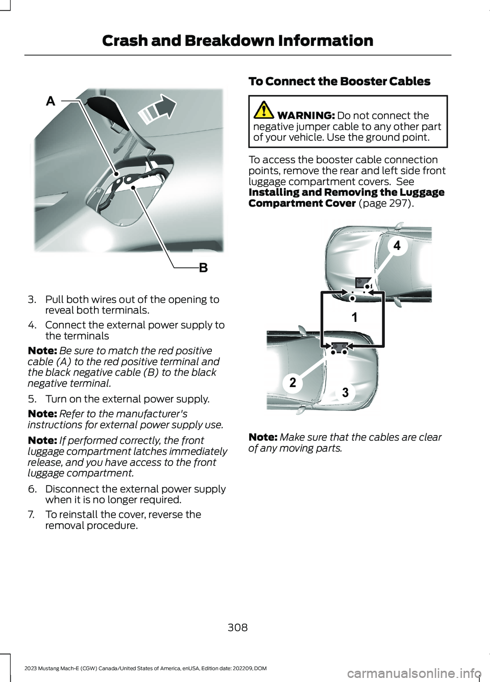 FORD MUSTANG MACH E 2023 Owners Manual 3.Pull both wires out of the opening toreveal both terminals.
4.Connect the external power supply tothe terminals
Note:Be sure to match the red positivecable (A) to the red positive terminal andthe bl FORD MUSTANG MACH E 2023 Owners Manual 3.Pull both wires out of the opening toreveal both terminals.
4.Connect the external power supply tothe terminals
Note:Be sure to match the red positivecable (A) to the red positive terminal andthe bl