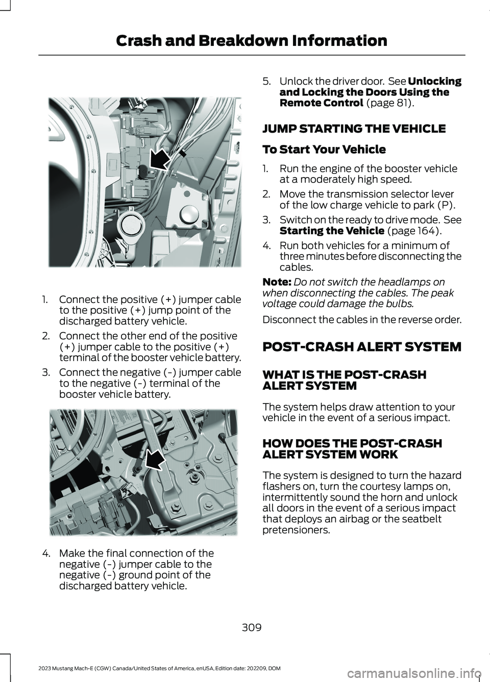 FORD MUSTANG MACH E 2023 Owners Manual 1.Connect the positive (+) jumper cableto the positive (+) jump point of thedischarged battery vehicle.
2.Connect the other end of the positive(+) jumper cable to the positive (+)terminal of the boost FORD MUSTANG MACH E 2023 Owners Manual 1.Connect the positive (+) jumper cableto the positive (+) jump point of thedischarged battery vehicle.
2.Connect the other end of the positive(+) jumper cable to the positive (+)terminal of the boost