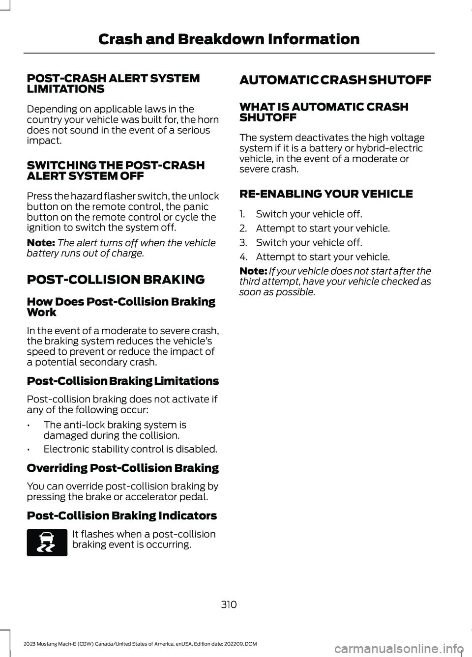 FORD MUSTANG MACH E 2023 Owners Manual POST-CRASH ALERT SYSTEMLIMITATIONS
Depending on applicable laws in thecountry your vehicle was built for, the horndoes not sound in the event of a seriousimpact.
SWITCHING THE POST-CRASHALERT SYSTEM O FORD MUSTANG MACH E 2023 Owners Manual POST-CRASH ALERT SYSTEMLIMITATIONS
Depending on applicable laws in thecountry your vehicle was built for, the horndoes not sound in the event of a seriousimpact.
SWITCHING THE POST-CRASHALERT SYSTEM O