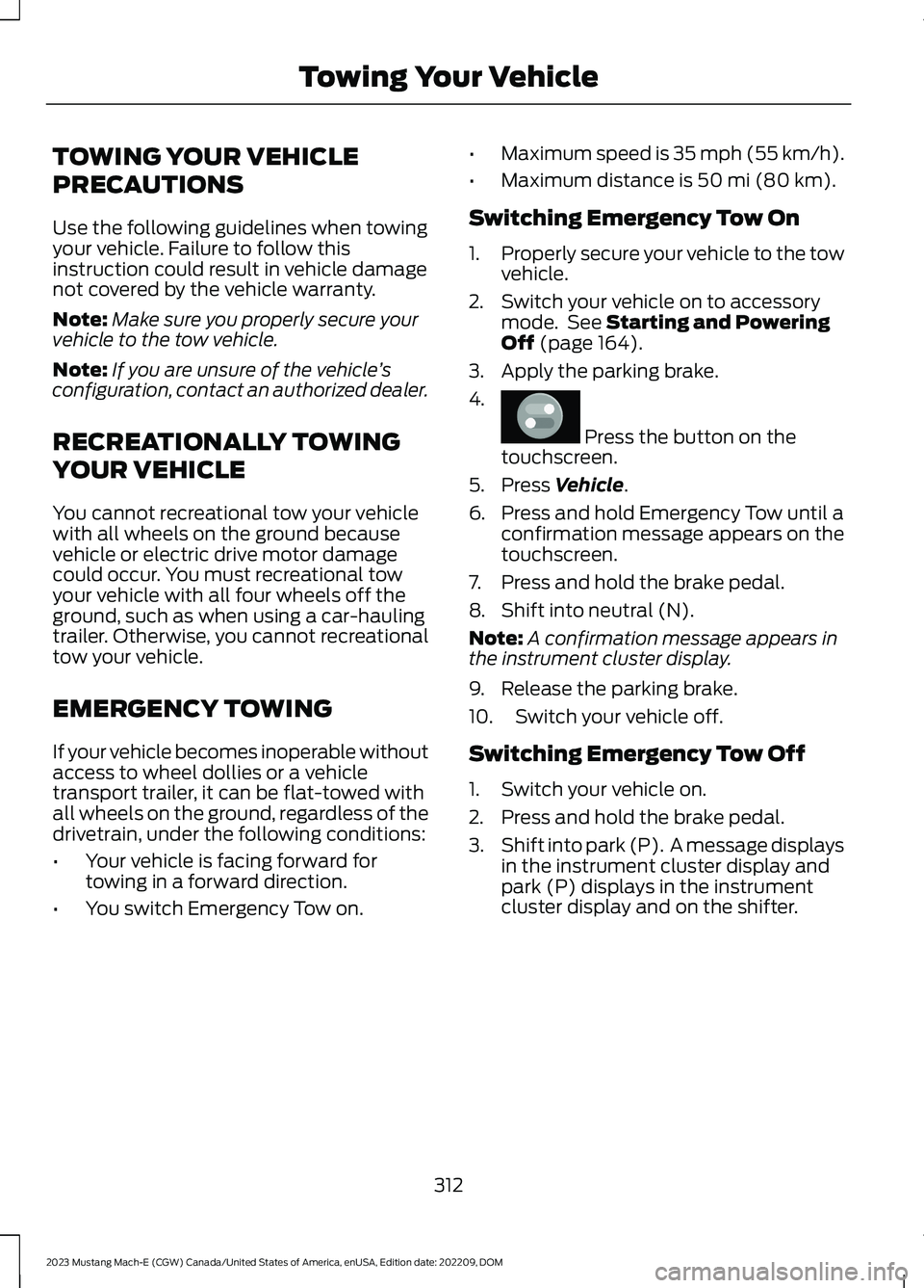 FORD MUSTANG MACH E 2023 Owners Manual TOWING YOUR VEHICLE
PRECAUTIONS
Use the following guidelines when towingyour vehicle. Failure to follow thisinstruction could result in vehicle damagenot covered by the vehicle warranty.
Note:Make sur FORD MUSTANG MACH E 2023 Owners Manual TOWING YOUR VEHICLE
PRECAUTIONS
Use the following guidelines when towingyour vehicle. Failure to follow thisinstruction could result in vehicle damagenot covered by the vehicle warranty.
Note:Make sur