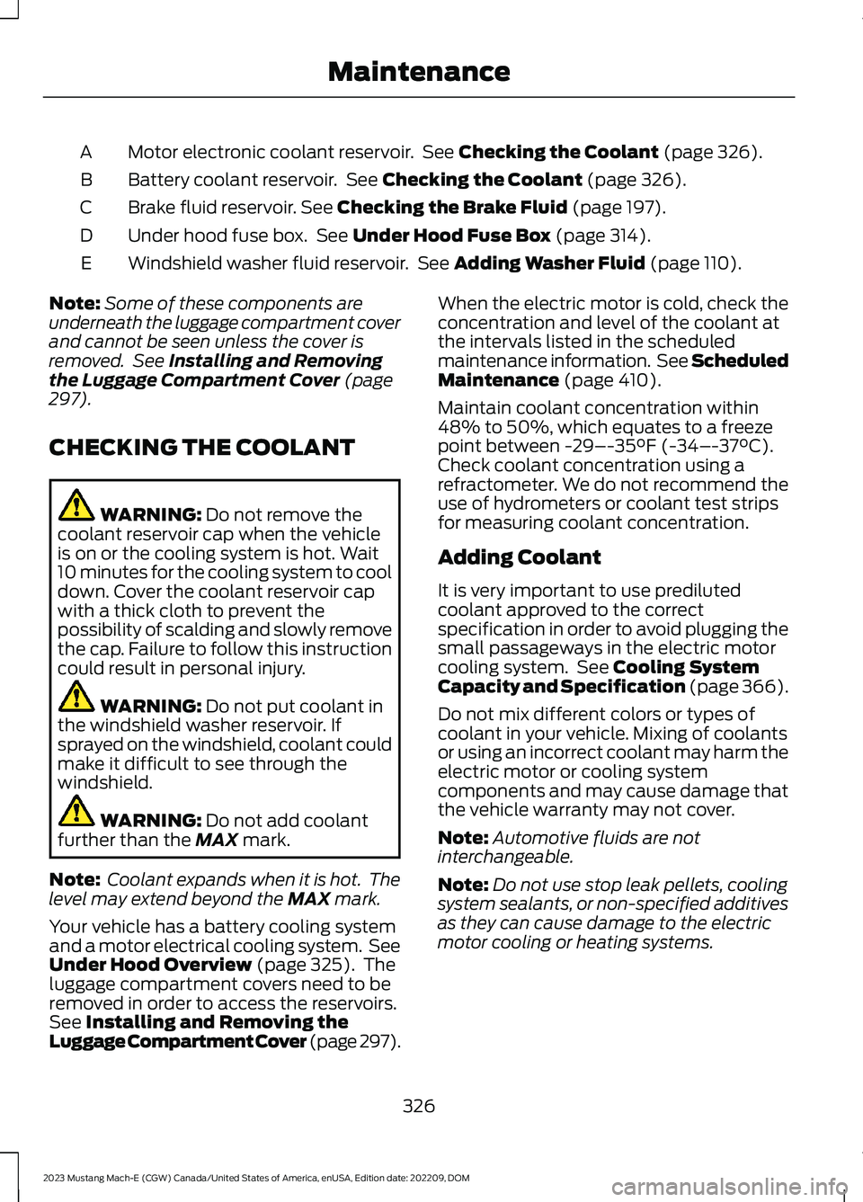FORD MUSTANG MACH E 2023 Owners Manual Motor electronic coolant reservoir. See Checking the Coolant (page 326).A
Battery coolant reservoir. See Checking the Coolant (page 326).B
Brake fluid reservoir. See Checking the Brake Fluid (page 197 FORD MUSTANG MACH E 2023 Owners Manual Motor electronic coolant reservoir. See Checking the Coolant (page 326).A
Battery coolant reservoir. See Checking the Coolant (page 326).B
Brake fluid reservoir. See Checking the Brake Fluid (page 197
