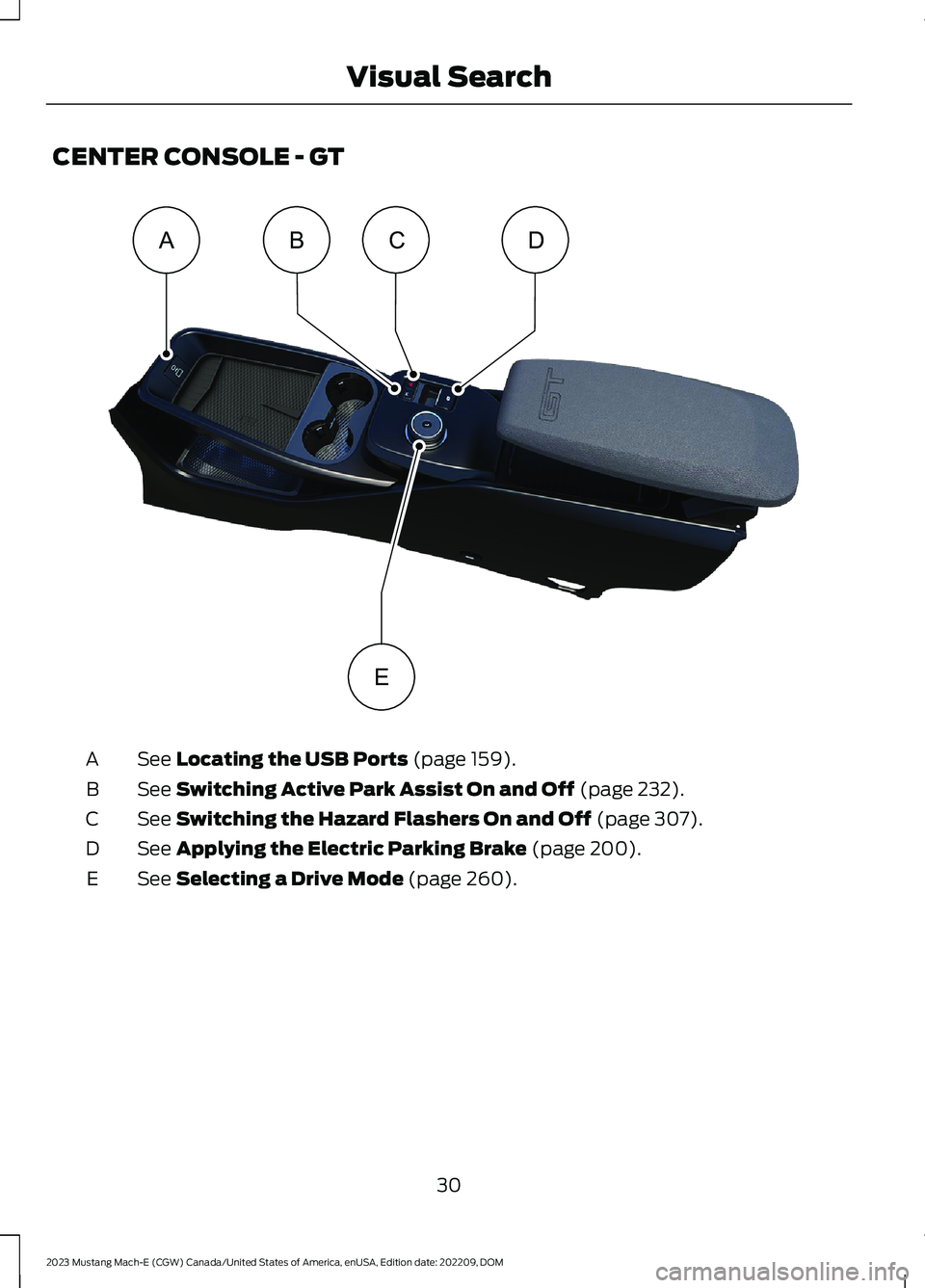 FORD MUSTANG MACH E 2023 Owners Guide CENTER CONSOLE - GT
See Locating the USB Ports (page 159).A
See Switching Active Park Assist On and Off (page 232).B
See Switching the Hazard Flashers On and Off (page 307).C
See Applying the Electric