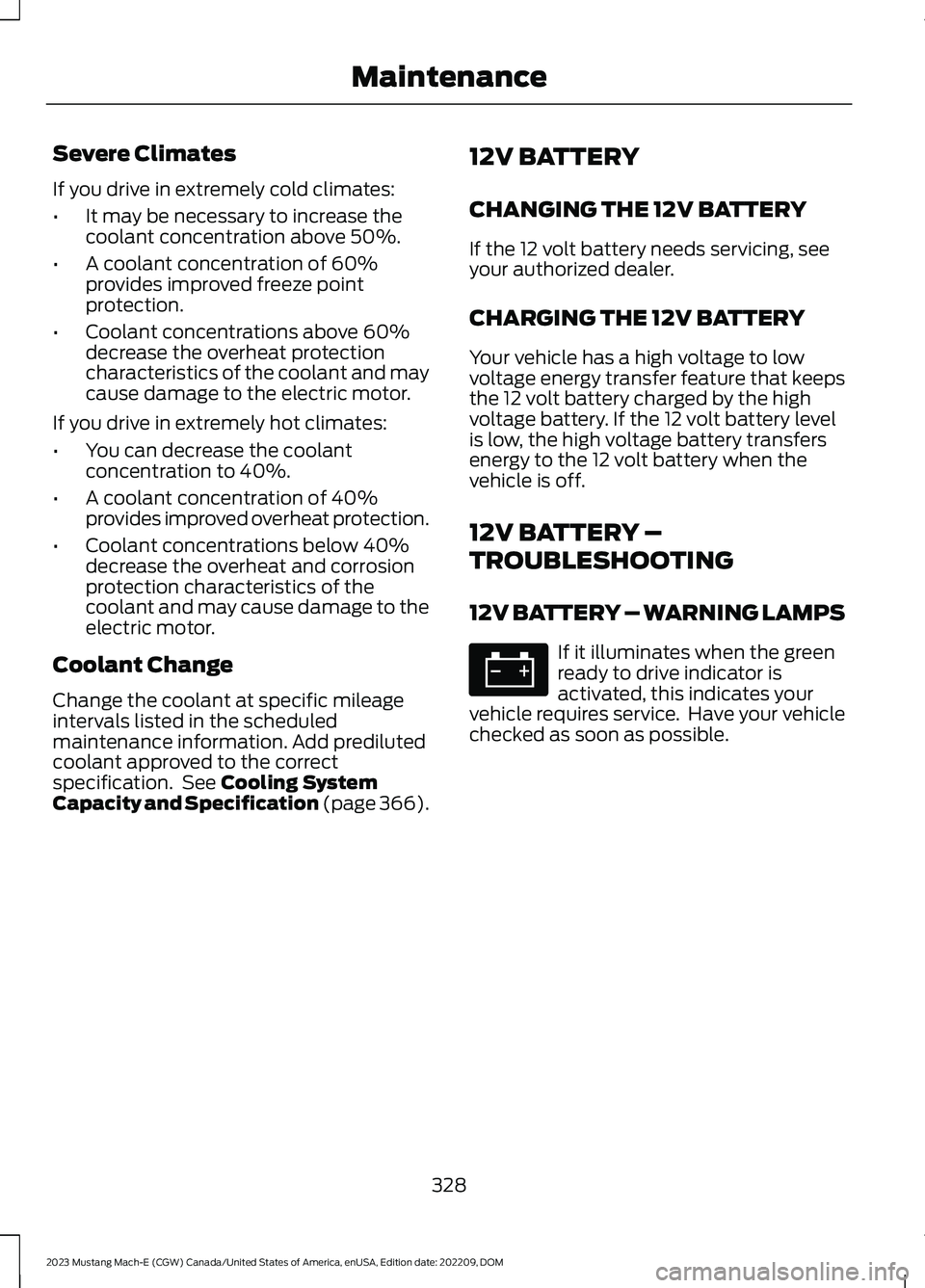 FORD MUSTANG MACH E 2023 Owners Manual Severe Climates
If you drive in extremely cold climates:
•It may be necessary to increase thecoolant concentration above 50%.
•A coolant concentration of 60%provides improved freeze pointprotectio FORD MUSTANG MACH E 2023 Owners Manual Severe Climates
If you drive in extremely cold climates:
•It may be necessary to increase thecoolant concentration above 50%.
•A coolant concentration of 60%provides improved freeze pointprotectio