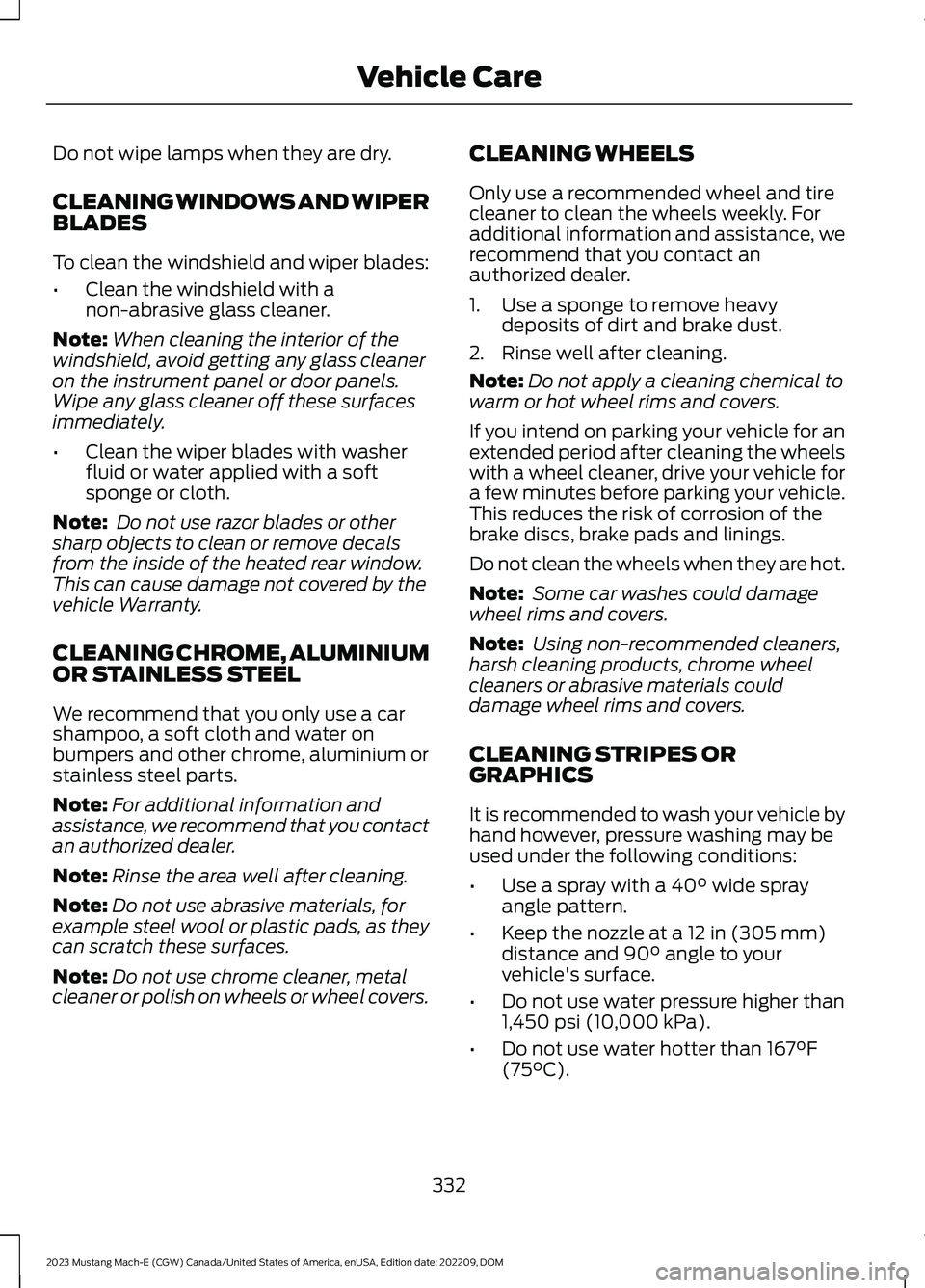 FORD MUSTANG MACH E 2023 Owners Manual Do not wipe lamps when they are dry.
CLEANING WINDOWS AND WIPERBLADES
To clean the windshield and wiper blades:
•Clean the windshield with anon-abrasive glass cleaner.
Note:When cleaning the interio FORD MUSTANG MACH E 2023 Owners Manual Do not wipe lamps when they are dry.
CLEANING WINDOWS AND WIPERBLADES
To clean the windshield and wiper blades:
•Clean the windshield with anon-abrasive glass cleaner.
Note:When cleaning the interio