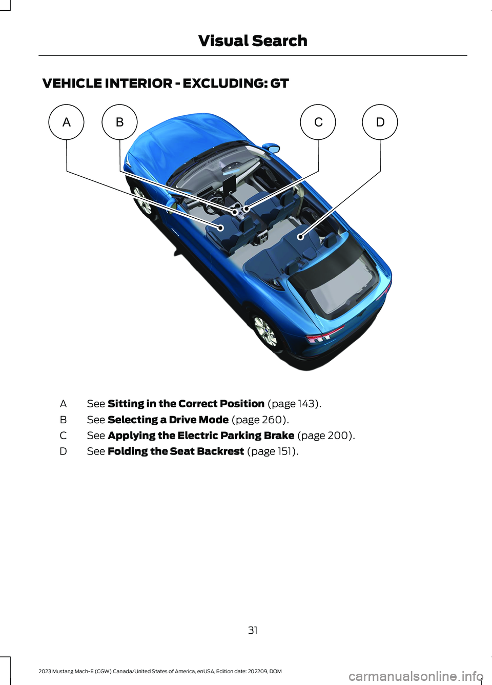 FORD MUSTANG MACH E 2023 Owners Guide VEHICLE INTERIOR - EXCLUDING: GT
See Sitting in the Correct Position (page 143).A
See Selecting a Drive Mode (page 260).B
See Applying the Electric Parking Brake (page 200).C
See Folding the Seat Back