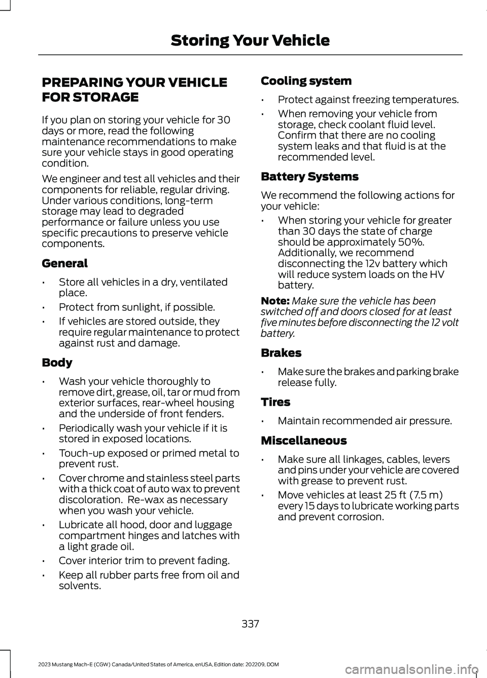 FORD MUSTANG MACH E 2023 Owners Manual PREPARING YOUR VEHICLE
FOR STORAGE
If you plan on storing your vehicle for 30days or more, read the followingmaintenance recommendations to makesure your vehicle stays in good operatingcondition.
We e FORD MUSTANG MACH E 2023 Owners Manual PREPARING YOUR VEHICLE
FOR STORAGE
If you plan on storing your vehicle for 30days or more, read the followingmaintenance recommendations to makesure your vehicle stays in good operatingcondition.
We e