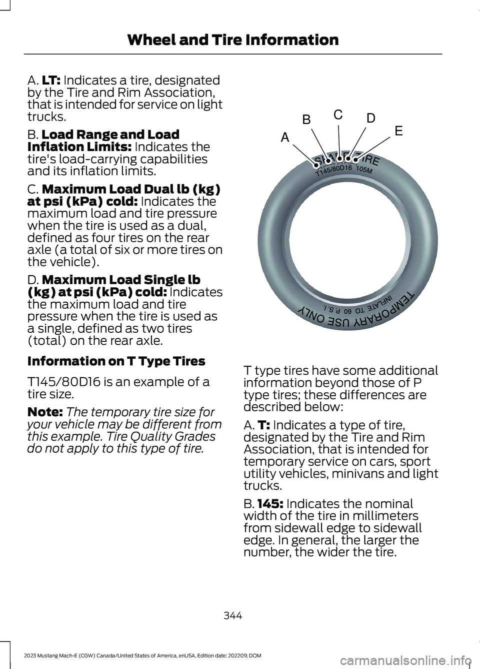 FORD MUSTANG MACH E 2023 Owners Manual A.LT: Indicates a tire, designatedby the Tire and Rim Association,that is intended for service on lighttrucks.
B.Load Range and LoadInflation Limits: Indicates thetire's load-carrying capabilities FORD MUSTANG MACH E 2023 Owners Manual A.LT: Indicates a tire, designatedby the Tire and Rim Association,that is intended for service on lighttrucks.
B.Load Range and LoadInflation Limits: Indicates thetire's load-carrying capabilities