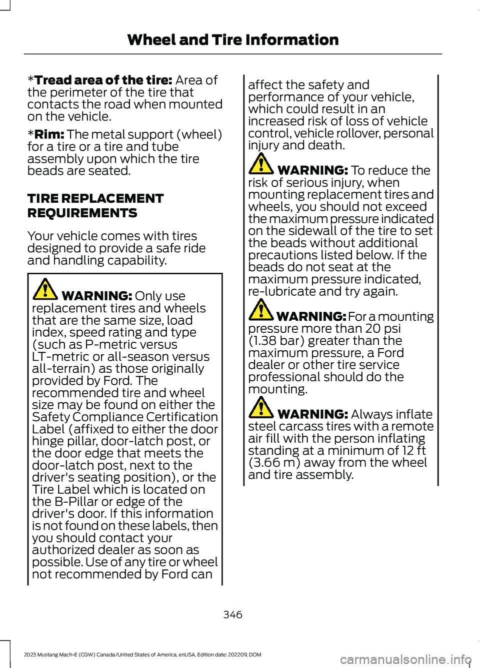 FORD MUSTANG MACH E 2023 Service Manual *Tread area of the tire: Area ofthe perimeter of the tire thatcontacts the road when mountedon the vehicle.
*Rim: The metal support (wheel)for a tire or a tire and tubeassembly upon which the tirebead FORD MUSTANG MACH E 2023 Service Manual *Tread area of the tire: Area ofthe perimeter of the tire thatcontacts the road when mountedon the vehicle.
*Rim: The metal support (wheel)for a tire or a tire and tubeassembly upon which the tirebead