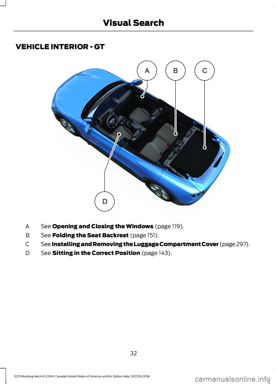 FORD MUSTANG MACH E 2023 Owners Guide VEHICLE INTERIOR - GT
See Opening and Closing the Windows (page 119).A
See Folding the Seat Backrest (page 151).B
See Installing and Removing the Luggage Compartment Cover (page 297).C
See Sitting in 