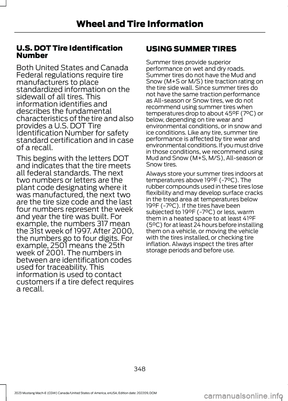 FORD MUSTANG MACH E 2023 Owners Manual U.S. DOT Tire IdentificationNumber
Both United States and CanadaFederal regulations require tiremanufacturers to placestandardized information on thesidewall of all tires. Thisinformation identifies a FORD MUSTANG MACH E 2023 Owners Manual U.S. DOT Tire IdentificationNumber
Both United States and CanadaFederal regulations require tiremanufacturers to placestandardized information on thesidewall of all tires. Thisinformation identifies a