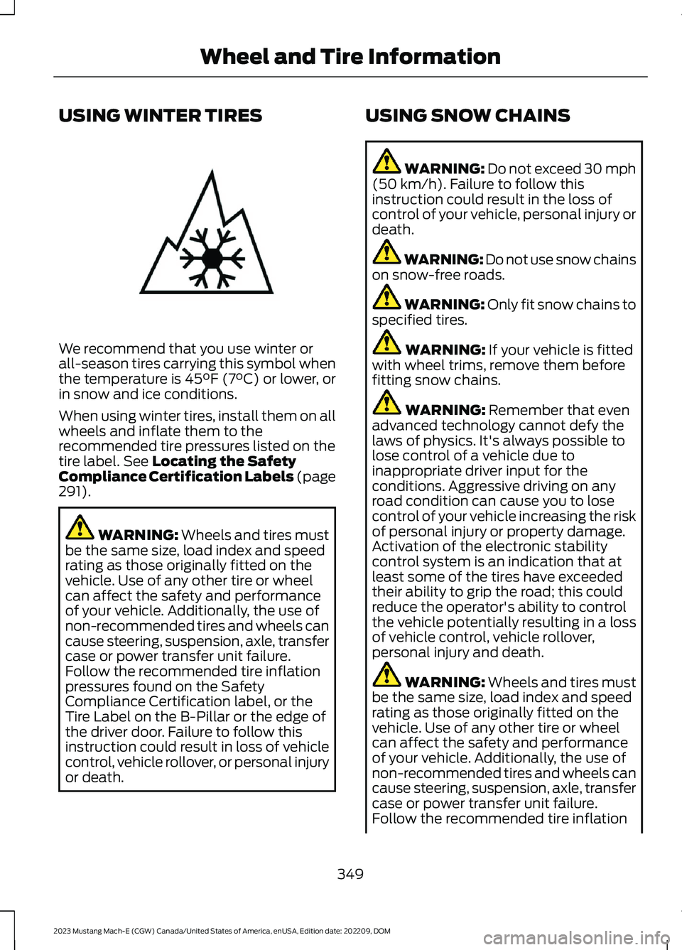 FORD MUSTANG MACH E 2023 Owners Manual USING WINTER TIRES
We recommend that you use winter orall-season tires carrying this symbol whenthe temperature is 45°F (7°C) or lower, orin snow and ice conditions.
When using winter tires, install FORD MUSTANG MACH E 2023 Owners Manual USING WINTER TIRES
We recommend that you use winter orall-season tires carrying this symbol whenthe temperature is 45°F (7°C) or lower, orin snow and ice conditions.
When using winter tires, install