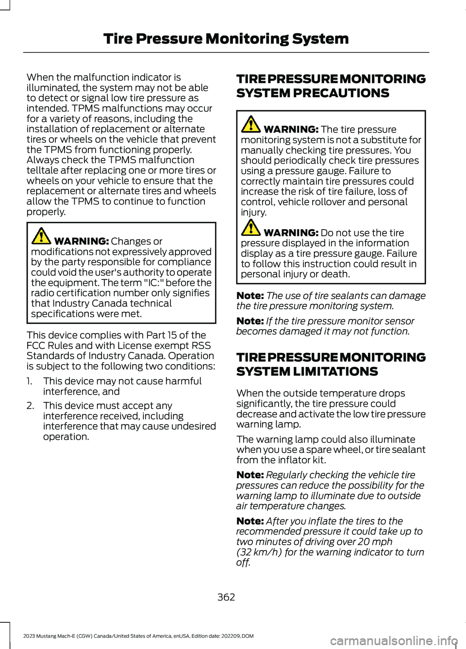 FORD MUSTANG MACH E 2023 Owners Manual When the malfunction indicator isilluminated, the system may not be ableto detect or signal low tire pressure asintended. TPMS malfunctions may occurfor a variety of reasons, including theinstallation FORD MUSTANG MACH E 2023 Owners Manual When the malfunction indicator isilluminated, the system may not be ableto detect or signal low tire pressure asintended. TPMS malfunctions may occurfor a variety of reasons, including theinstallation