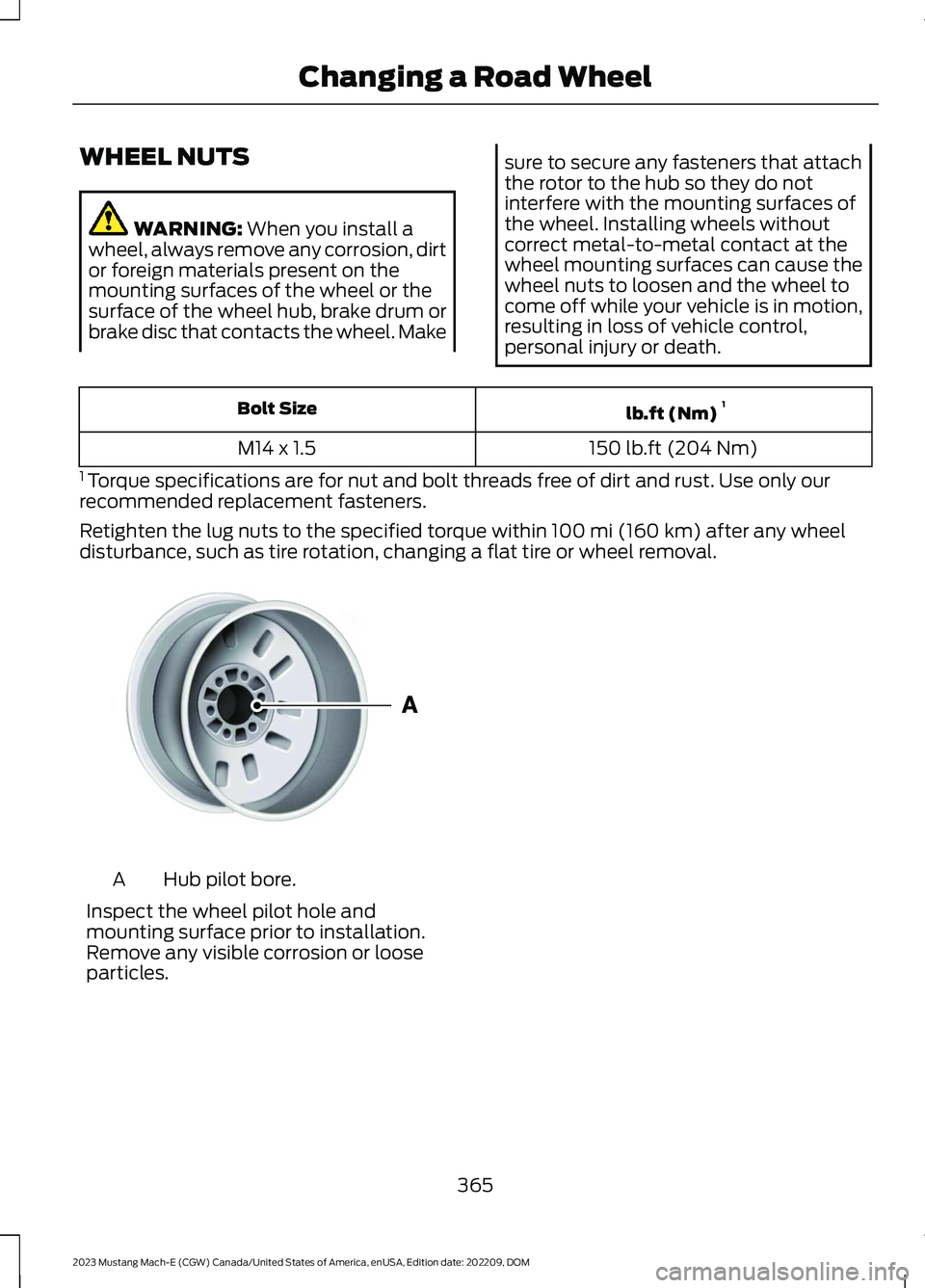 FORD MUSTANG MACH E 2023 Owners Manual WHEEL NUTS
WARNING: When you install awheel, always remove any corrosion, dirtor foreign materials present on themounting surfaces of the wheel or thesurface of the wheel hub, brake drum orbrake disc FORD MUSTANG MACH E 2023 Owners Manual WHEEL NUTS
WARNING: When you install awheel, always remove any corrosion, dirtor foreign materials present on themounting surfaces of the wheel or thesurface of the wheel hub, brake drum orbrake disc