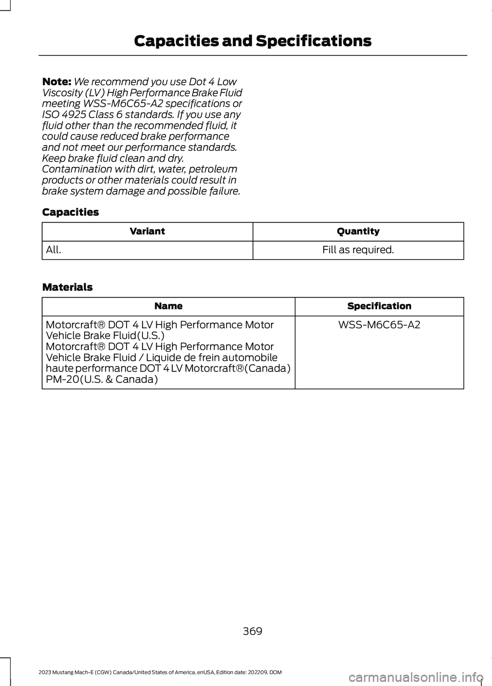 FORD MUSTANG MACH E 2023 Owners Manual Note:We recommend you use Dot 4 LowViscosity (LV) High Performance Brake Fluidmeeting WSS-M6C65-A2 specifications orISO 4925 Class 6 standards. If you use anyfluid other than the recommended fluid, it FORD MUSTANG MACH E 2023 Owners Manual Note:We recommend you use Dot 4 LowViscosity (LV) High Performance Brake Fluidmeeting WSS-M6C65-A2 specifications orISO 4925 Class 6 standards. If you use anyfluid other than the recommended fluid, it