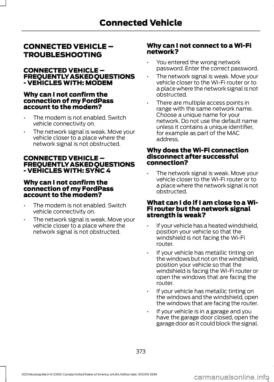 FORD MUSTANG MACH E 2023 Owners Manual CONNECTED VEHICLE –
TROUBLESHOOTING
CONNECTED VEHICLE –FREQUENTLY ASKED QUESTIONS- VEHICLES WITH: MODEM
Why can I not confirm theconnection of my FordPassaccount to the modem?
•The modem is not FORD MUSTANG MACH E 2023 Owners Manual CONNECTED VEHICLE –
TROUBLESHOOTING
CONNECTED VEHICLE –FREQUENTLY ASKED QUESTIONS- VEHICLES WITH: MODEM
Why can I not confirm theconnection of my FordPassaccount to the modem?
•The modem is not