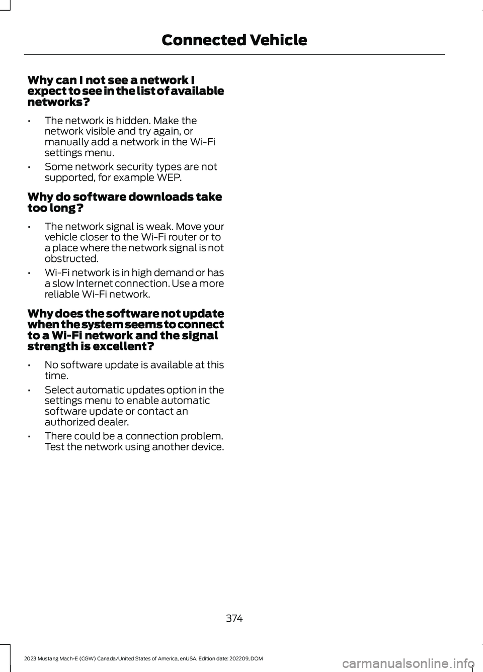 FORD MUSTANG MACH E 2023 Owners Manual Why can I not see a network Iexpect to see in the list of availablenetworks?
•The network is hidden. Make thenetwork visible and try again, ormanually add a network in the Wi-Fisettings menu.
•Som FORD MUSTANG MACH E 2023 Owners Manual Why can I not see a network Iexpect to see in the list of availablenetworks?
•The network is hidden. Make thenetwork visible and try again, ormanually add a network in the Wi-Fisettings menu.
•Som