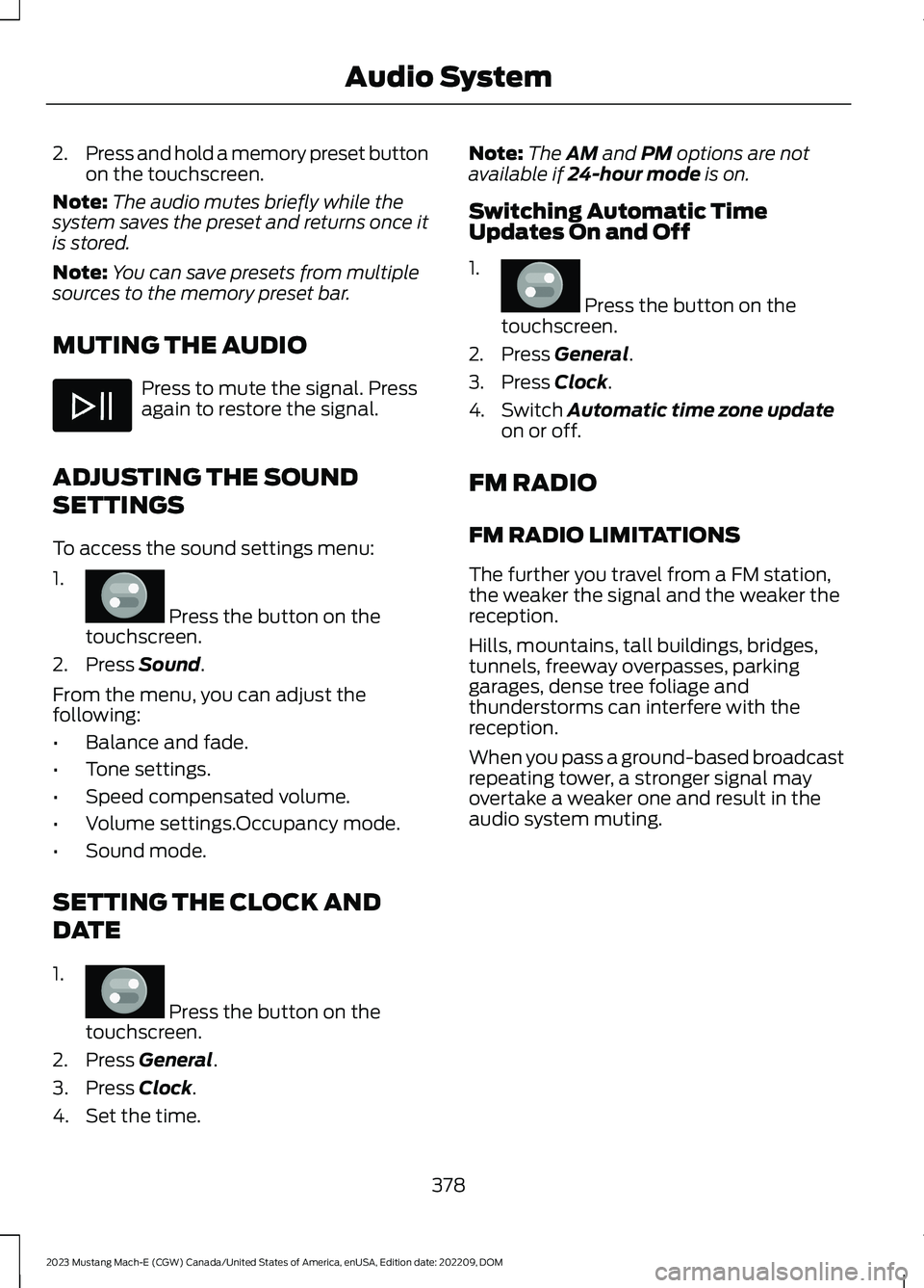 FORD MUSTANG MACH E 2023 Owners Manual 2.Press and hold a memory preset buttonon the touchscreen.
Note:The audio mutes briefly while thesystem saves the preset and returns once itis stored.
Note:You can save presets from multiplesources to FORD MUSTANG MACH E 2023 Owners Manual 2.Press and hold a memory preset buttonon the touchscreen.
Note:The audio mutes briefly while thesystem saves the preset and returns once itis stored.
Note:You can save presets from multiplesources to