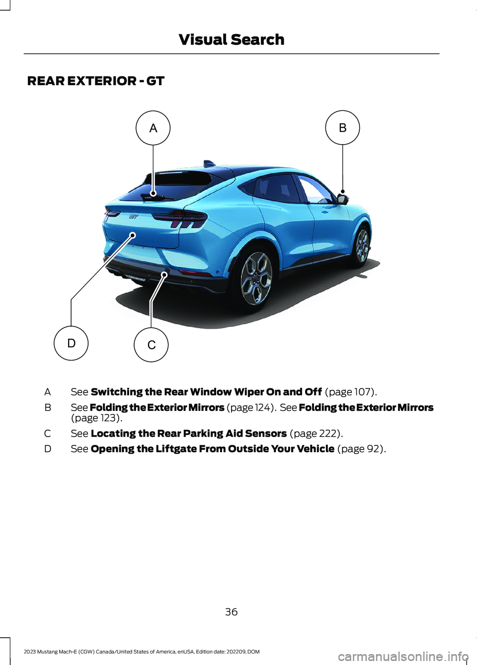 FORD MUSTANG MACH E 2023 Owners Manual REAR EXTERIOR - GT
See Switching the Rear Window Wiper On and Off (page 107).A
See Folding the Exterior Mirrors (page 124). See Folding the Exterior Mirrors(page 123).B
See Locating the Rear Parking A FORD MUSTANG MACH E 2023 Owners Manual REAR EXTERIOR - GT
See Switching the Rear Window Wiper On and Off (page 107).A
See Folding the Exterior Mirrors (page 124). See Folding the Exterior Mirrors(page 123).B
See Locating the Rear Parking A