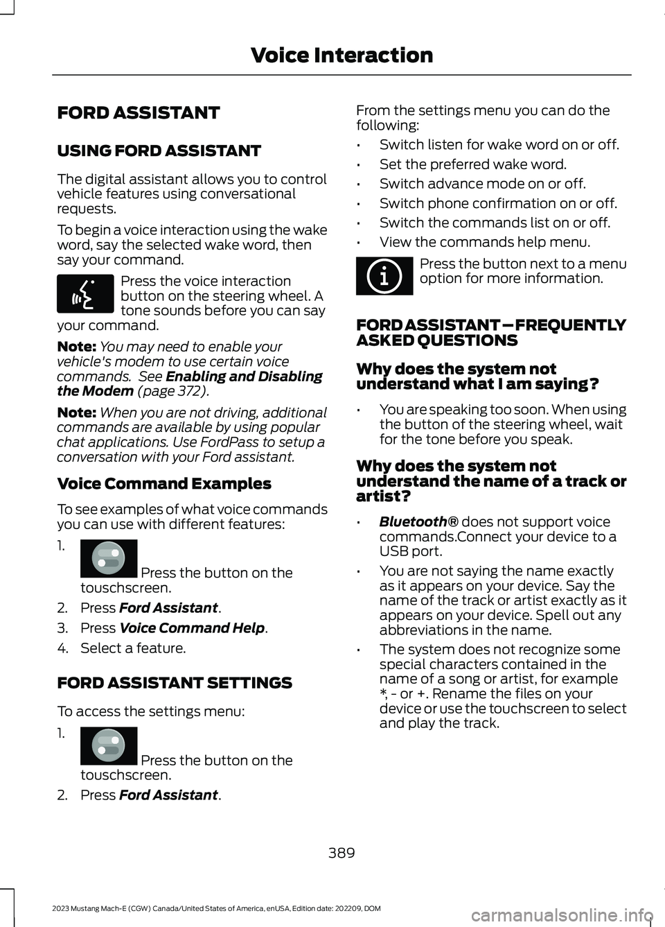 FORD MUSTANG MACH E 2023 Owners Manual FORD ASSISTANT
USING FORD ASSISTANT
The digital assistant allows you to controlvehicle features using conversationalrequests.
To begin a voice interaction using the wakeword, say the selected wake wor FORD MUSTANG MACH E 2023 Owners Manual FORD ASSISTANT
USING FORD ASSISTANT
The digital assistant allows you to controlvehicle features using conversationalrequests.
To begin a voice interaction using the wakeword, say the selected wake wor