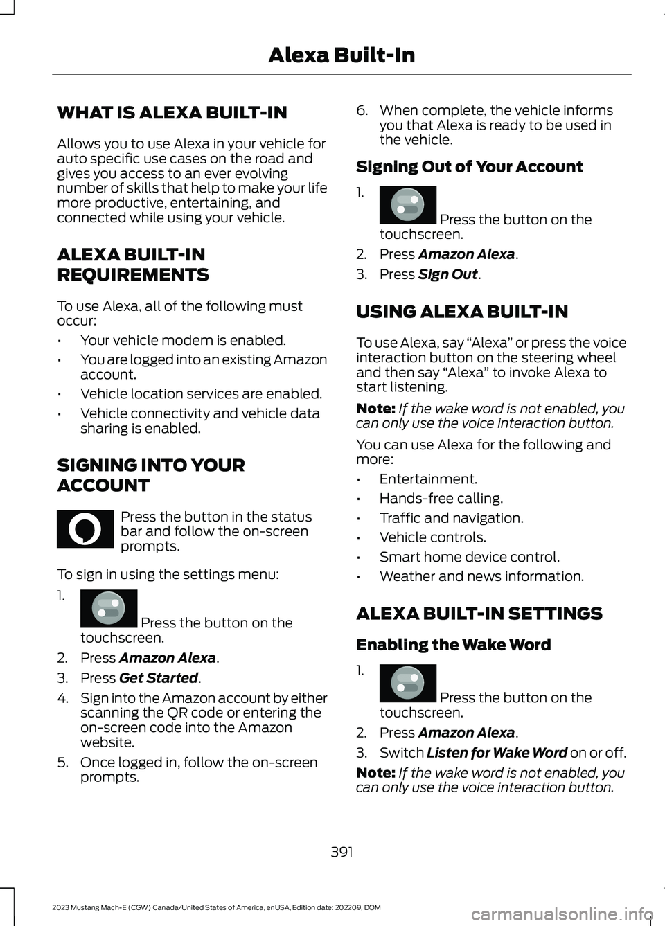 FORD MUSTANG MACH E 2023 Owners Manual WHAT IS ALEXA BUILT-IN
Allows you to use Alexa in your vehicle forauto specific use cases on the road andgives you access to an ever evolvingnumber of skills that help to make your lifemore productive FORD MUSTANG MACH E 2023 Owners Manual WHAT IS ALEXA BUILT-IN
Allows you to use Alexa in your vehicle forauto specific use cases on the road andgives you access to an ever evolvingnumber of skills that help to make your lifemore productive