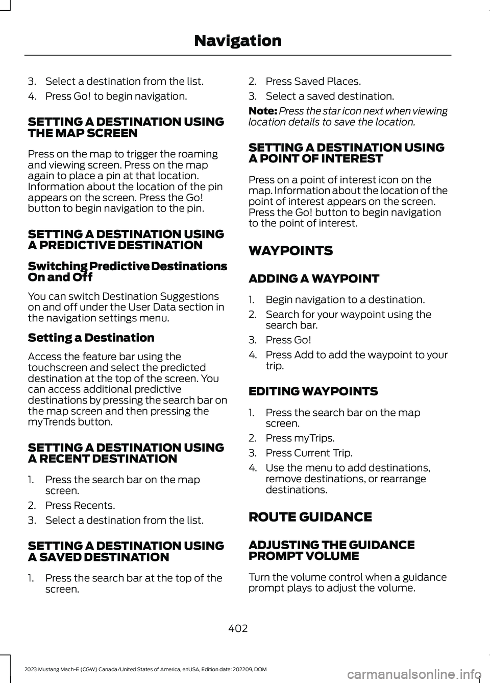 FORD MUSTANG MACH E 2023 User Guide 3.Select a destination from the list.
4.Press Go! to begin navigation.
SETTING A DESTINATION USINGTHE MAP SCREEN
Press on the map to trigger the roamingand viewing screen. Press on the mapagain to pla FORD MUSTANG MACH E 2023 User Guide 3.Select a destination from the list.
4.Press Go! to begin navigation.
SETTING A DESTINATION USINGTHE MAP SCREEN
Press on the map to trigger the roamingand viewing screen. Press on the mapagain to pla