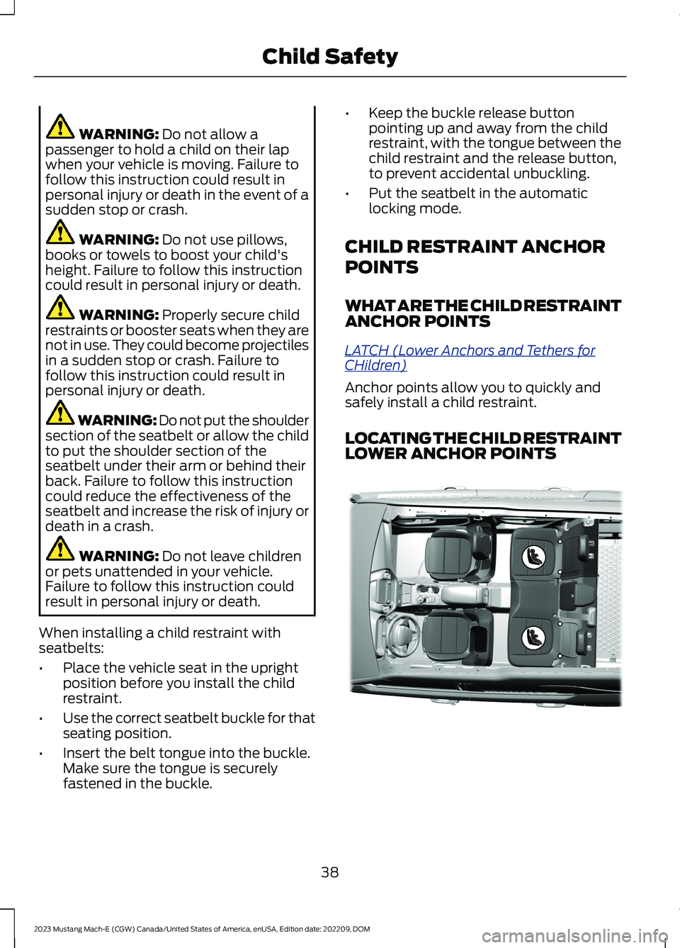 FORD MUSTANG MACH E 2023  Owners Manual WARNING: Do not allow apassenger to hold a child on their lapwhen your vehicle is moving. Failure tofollow this instruction could result inpersonal injury or death in the event of asudden stop or cras